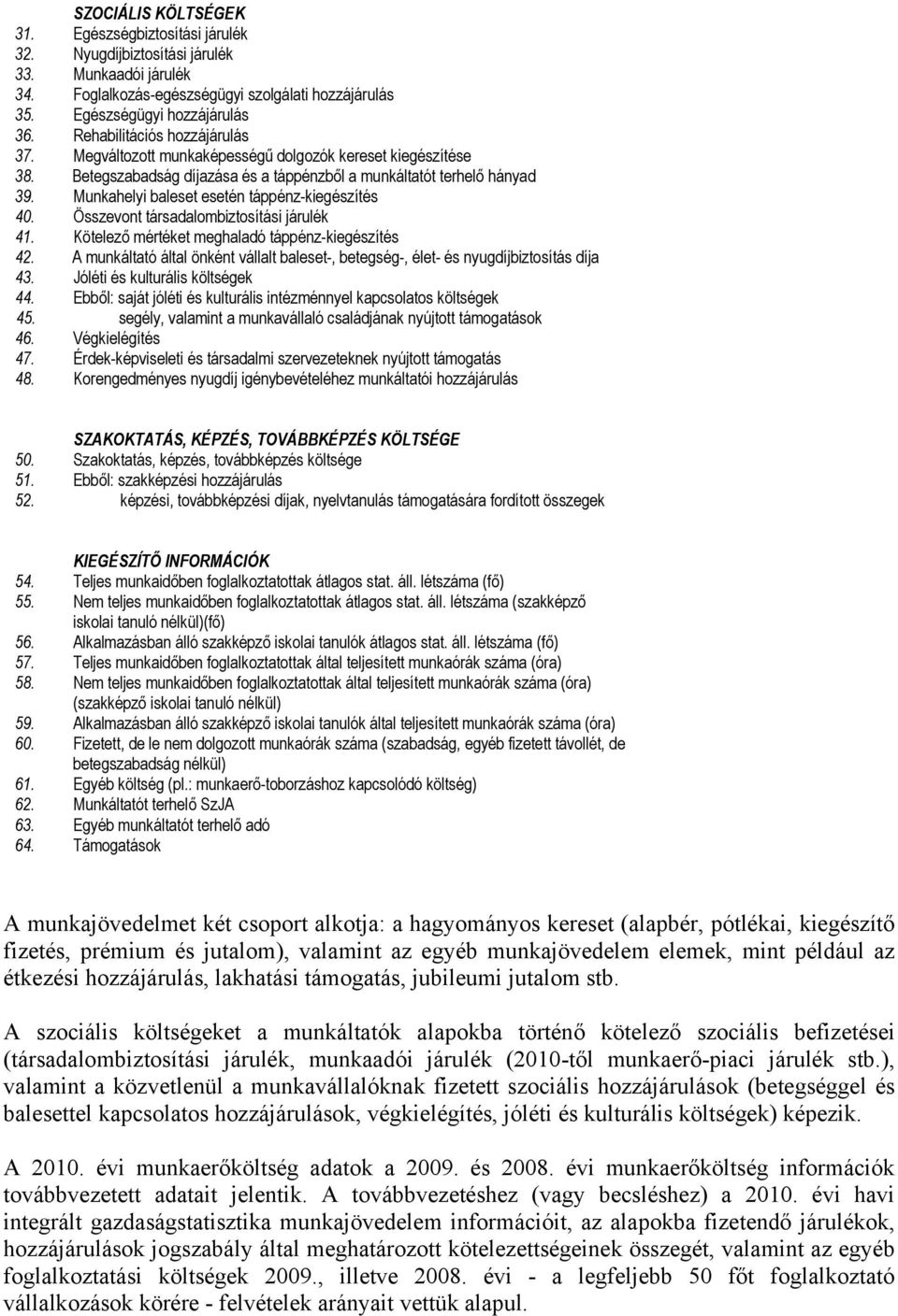 Munkahelyi baleset esetén táppénz-kiegészítés 40. Összevont társadalombiztosítási járulék 41. Kötelező mértéket meghaladó táppénz-kiegészítés 42.