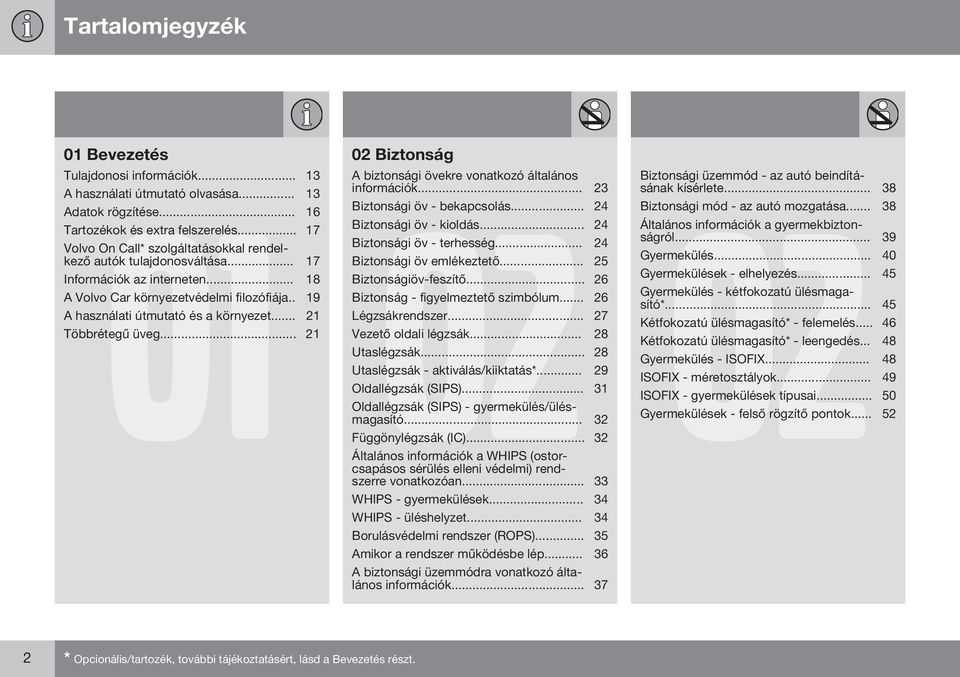 .. 17 Biztonsági öv emlékeztető... 25 Biztonsági öv - terhesség... 24 Információk az interneten... 18 Biztonságiöv-feszítő... 26 A Volvo Car környezetvédelmi filozófiája.