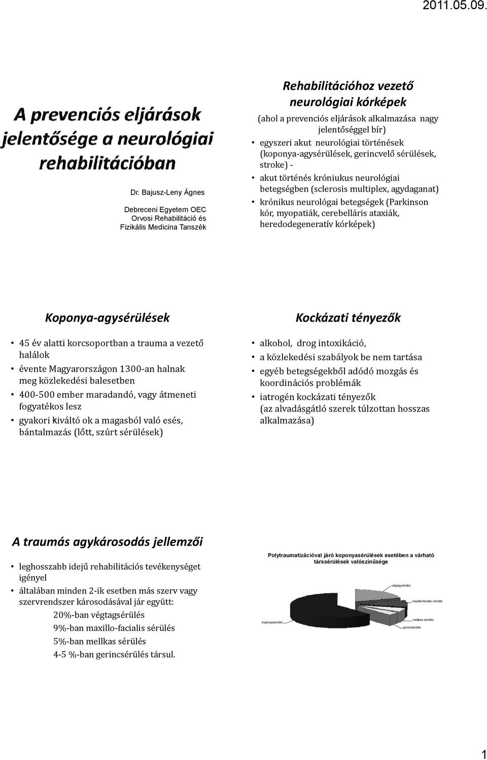 neurológai betegségek (Parkinson kór, myopatiák, cerebelláris ataxiák, heredodegeneratív kórképek) Koponya agysérülések 45 év alatti korcsoportban a trauma a vezető halálok évente Magyarországon 1300