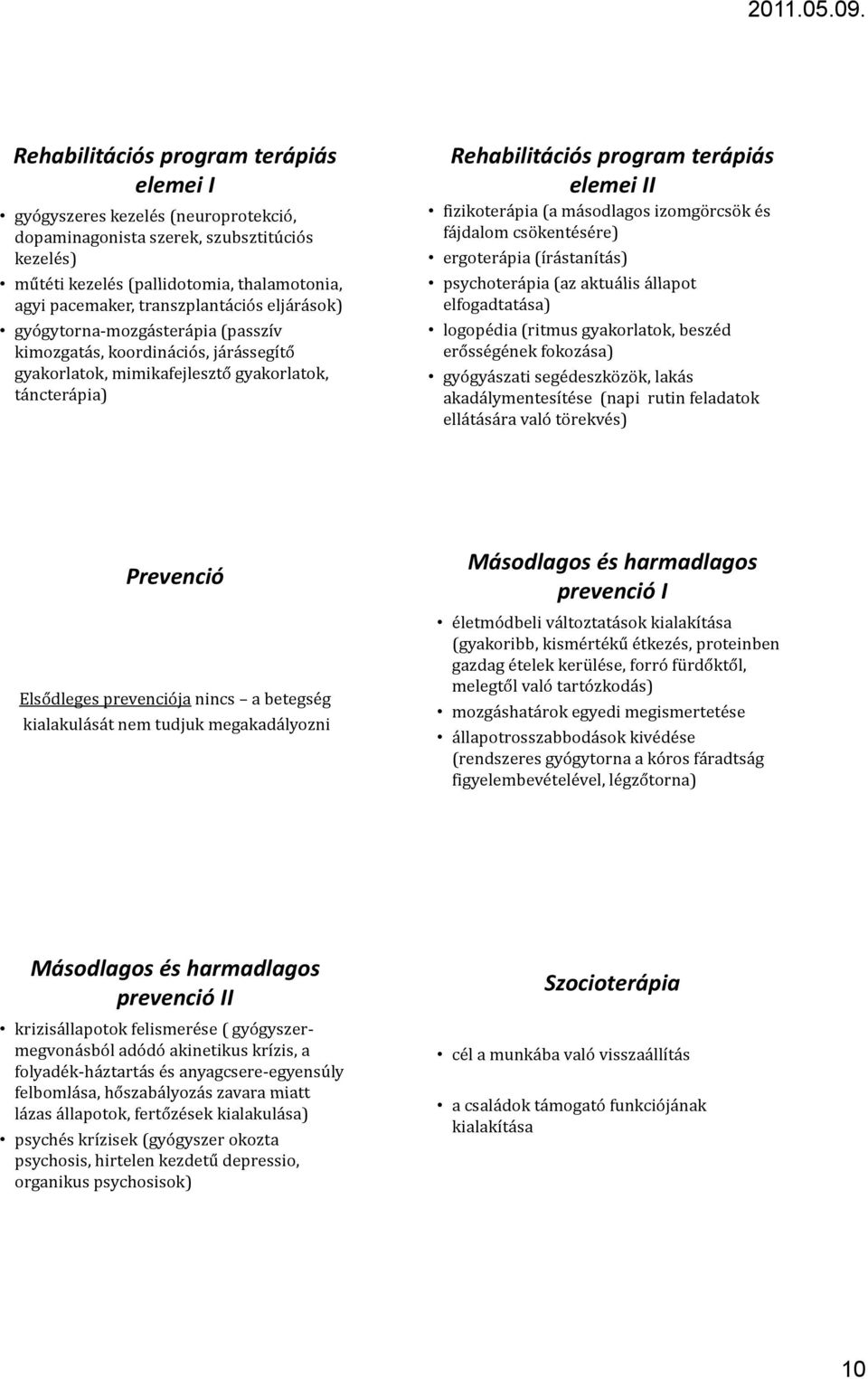 fizikoterápia (a másodlagos izomgörcsök és fájdalom csökentésére) ergoterápia (írástanítás) psychoterápia (az aktuális állapot elfogadtatása) logopédia (ritmus gyakorlatok, beszéd erősségének