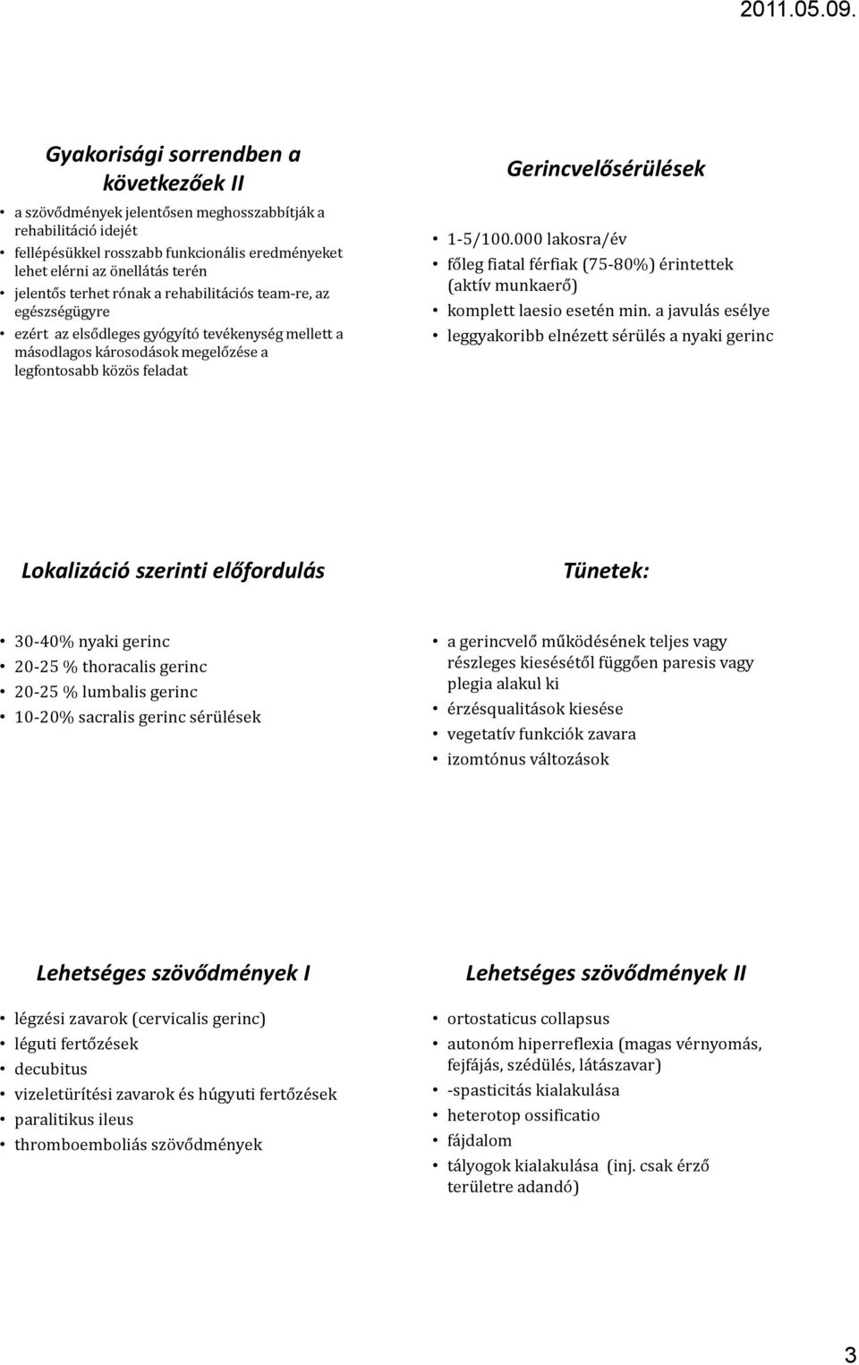 000 lakosra/év főleg fiatal férfiak (75 80%) érintettek (aktív munkaerő) komplett laesio esetén min.