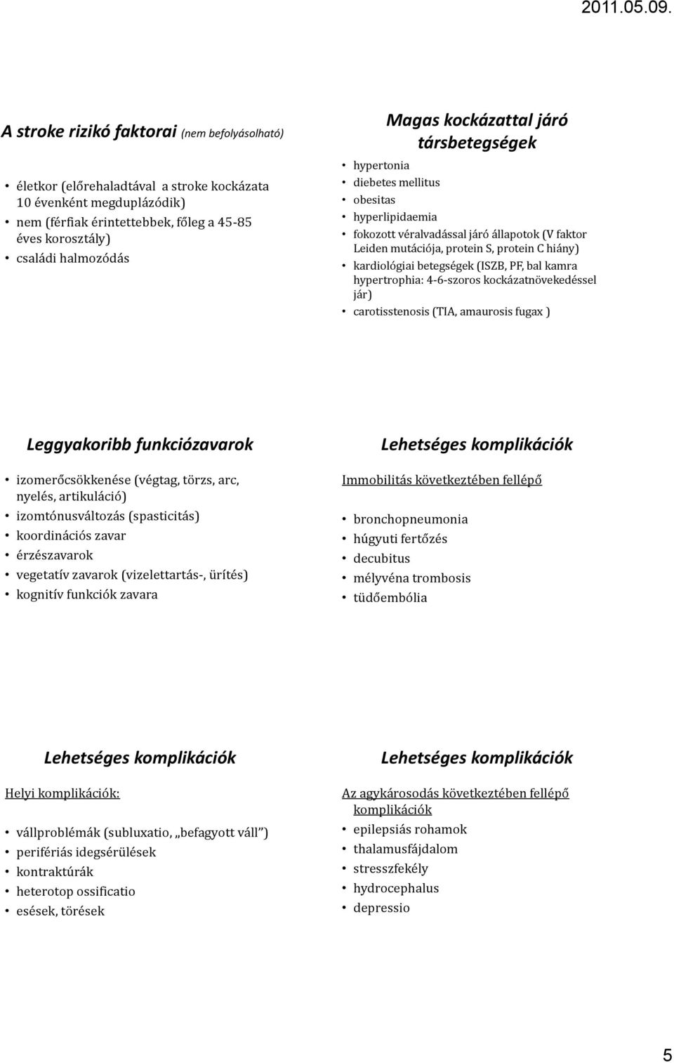 betegségek (ISZB, PF, bal kamra hypertrophia: 4 6 szoros kockázatnövekedéssel jár) carotisstenosis (TIA, amaurosis fugax ) Leggyakoribb funkciózavarok izomerőcsökkenése (végtag, törzs, arc, nyelés,