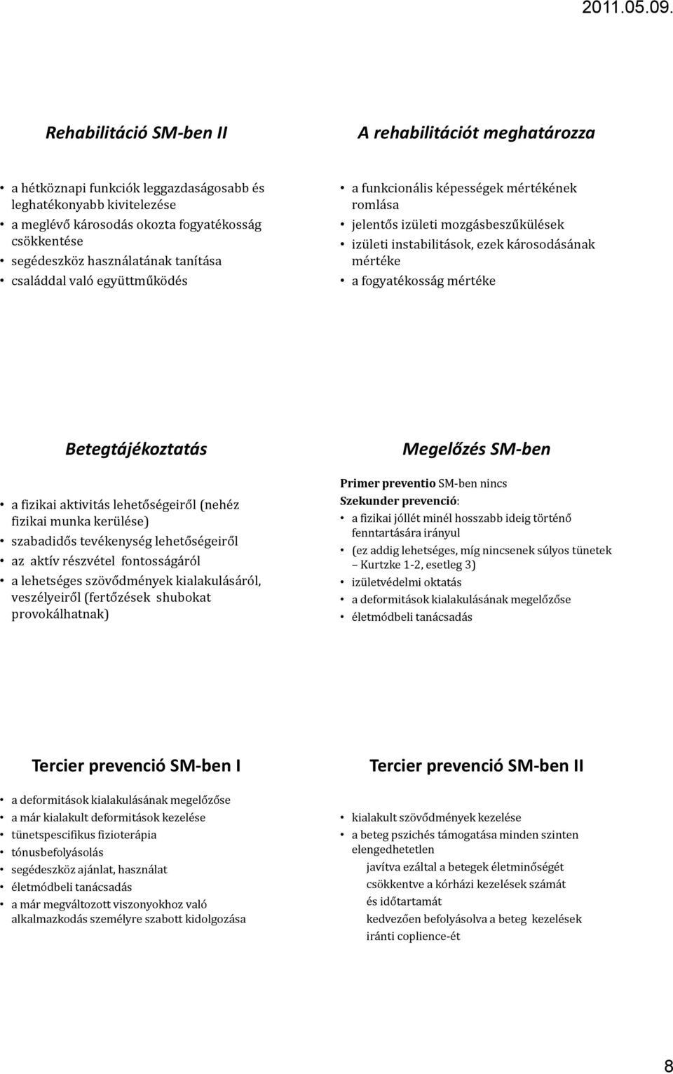 fogyatékosság mértéke Betegtájékoztatás a fizikai aktivitás lehetőségeiről (nehéz fizikai munka kerülése) szabadidős dő tevékenység é lehetőségeiről ől az aktív részvétel fontosságáról a lehetséges