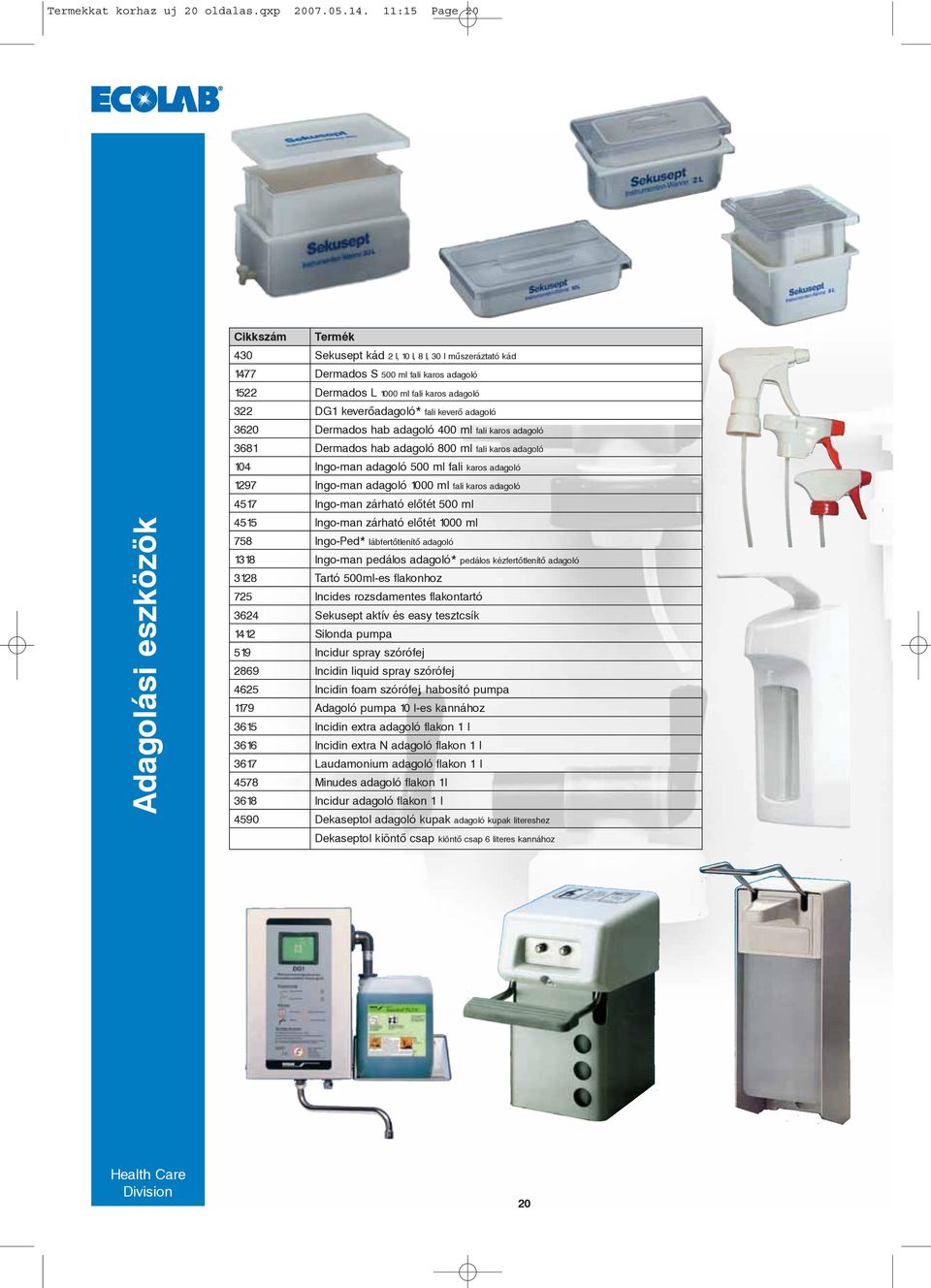 keverõadagoló* fali keverõ adagoló 3620 Dermados hab adagoló 400 ml fali karos adagoló 3681 Dermados hab adagoló 800 ml fali karos adagoló 104 Ingo-man adagoló 500 ml fali karos adagoló 1297 Ingo-man