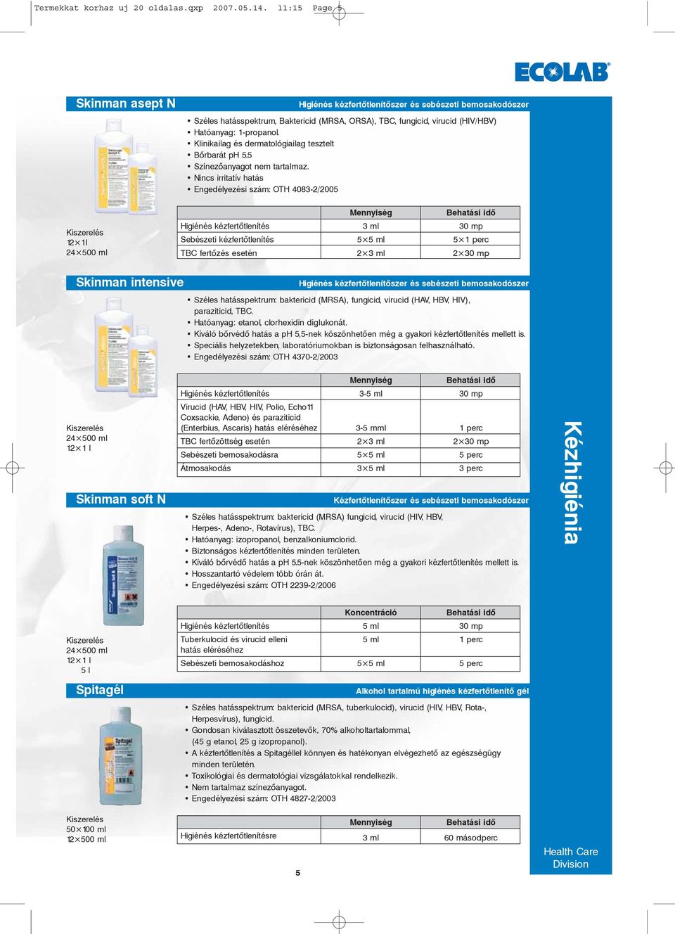 1-propanol. Klinikailag és dermatológiailag tesztelt Bõrbarát ph 5.5 Színezõanyagot nem tartalmaz.