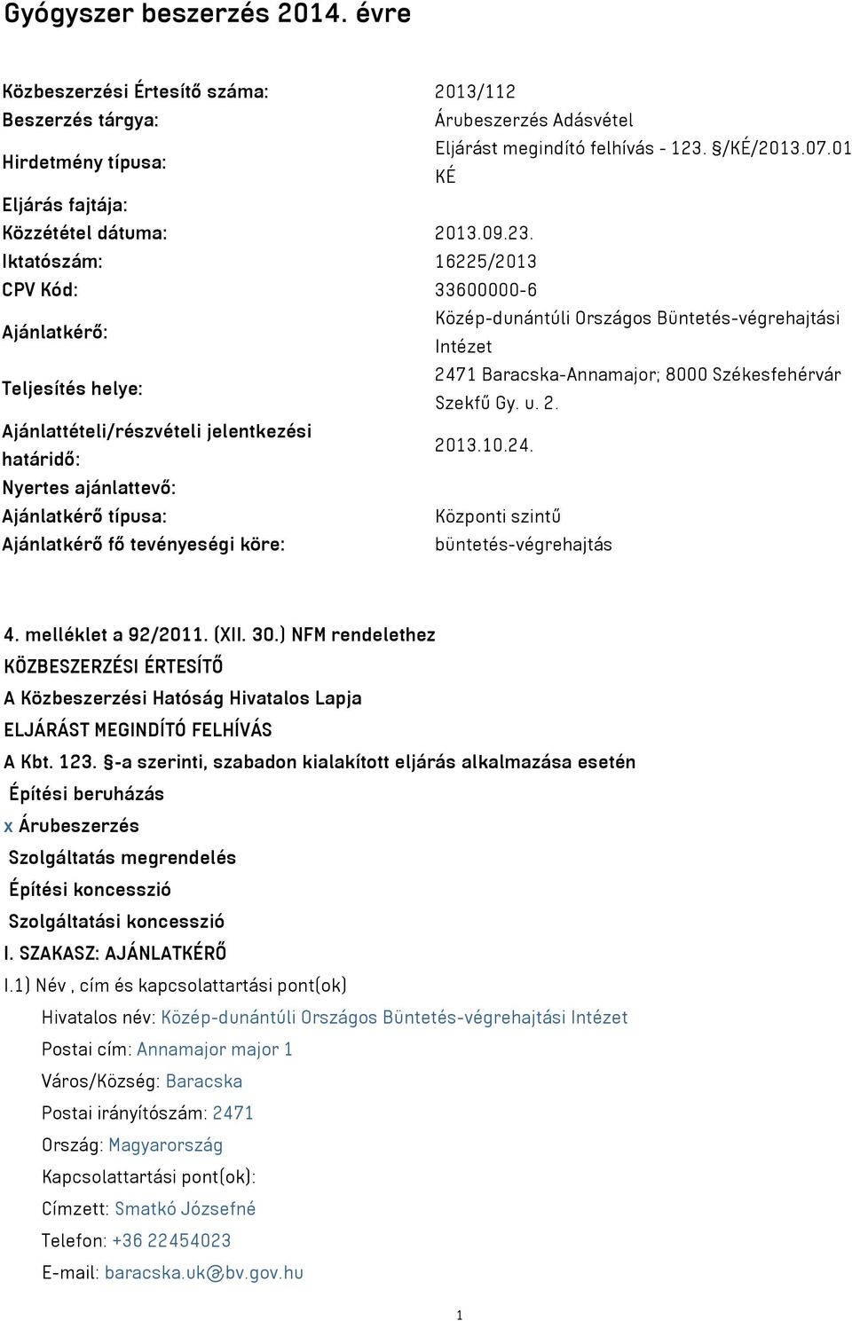 Iktatószám: 16225/2013 CPV Kód: 33600000-6 Ajánlatkérő: Közép-dunántúli Országos Büntetés-végrehajtási Intézet Teljesítés helye: 2471 Baracska-Annamajor; 8000 Székesfehérvár Szekfű Gy. u. 2. Ajánlattételi/részvételi jelentkezési határidő: 2013.