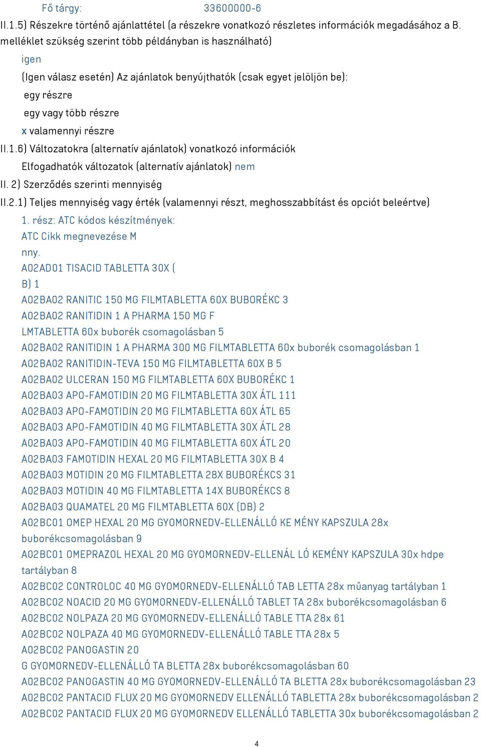 6) Változatokra (alternatív ajánlatok) vonatkozó információk Elfogadhatók változatok (alternatív ajánlatok) nem II. 2)