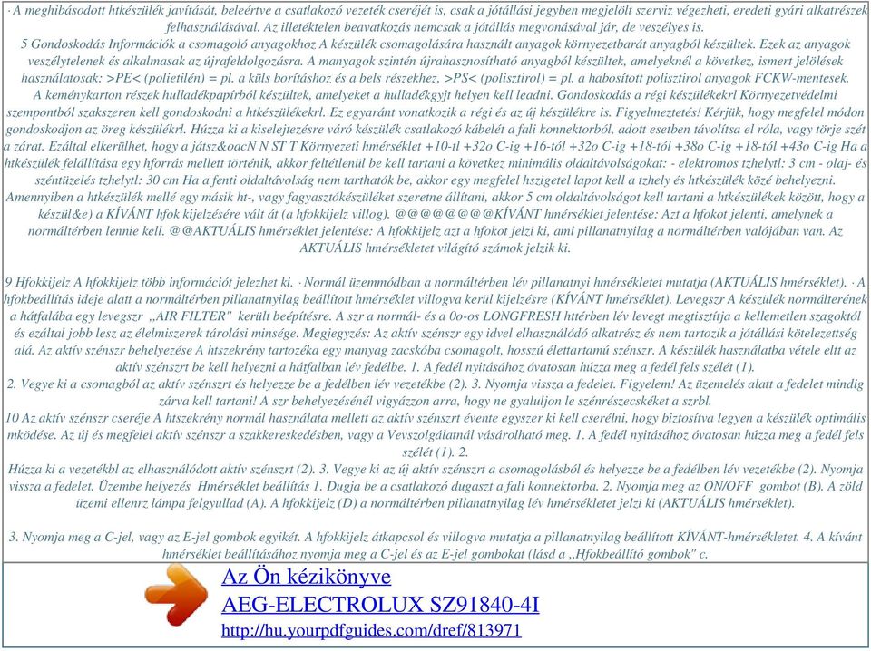 5 Gondoskodás Információk a csomagoló anyagokhoz A készülék csomagolására használt anyagok környezetbarát anyagból készültek. Ezek az anyagok veszélytelenek és alkalmasak az újrafeldolgozásra.