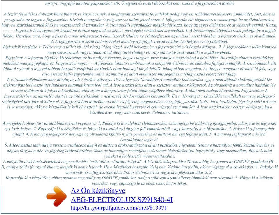 Kivételt a nagytöménység szeszes italok jelenhetnek. A lefagyasztás eltt légmentesen csomagolja be az élelmiszereket, hogy ne száradhassanak ki és ne veszíthessék el zamatukat.