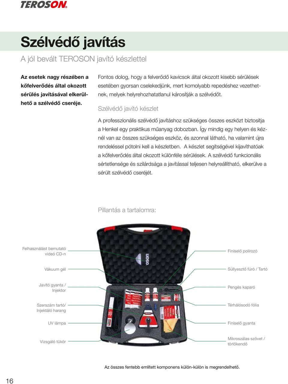 Szélvédő javító készlet A professzionális szélvédő javításhoz szükséges összes eszközt biztosítja a Henkel egy praktikus műanyag dobozban.