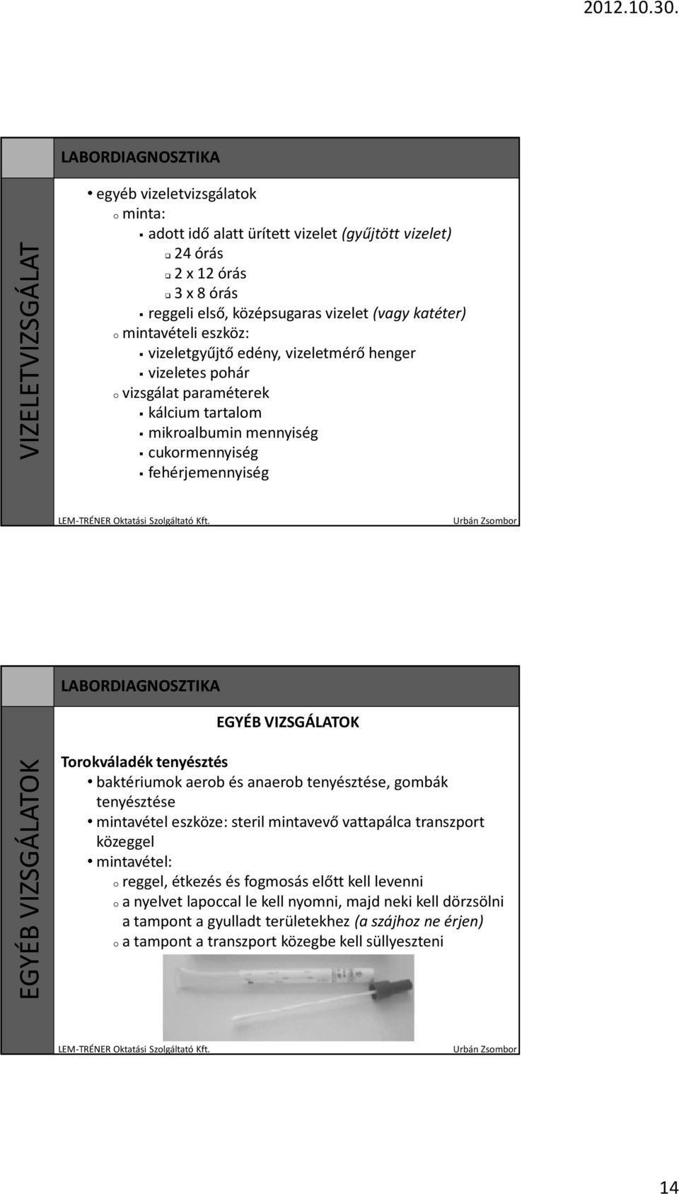 Torokváladék tenyésztés baktériumok aerob és anaerob tenyésztése, gombák tenyésztése mintavétel eszköze: steril mintavevő vattapálca transzport közeggel mintavétel: o reggel, étkezés és
