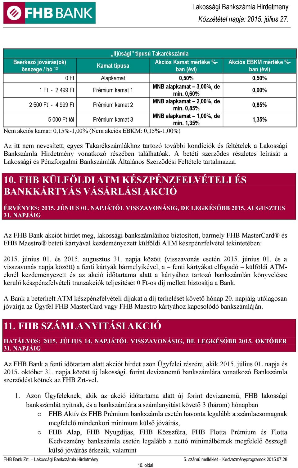 1,35% 1,35% Nem akciós kamat: 0,15%-1,00% (Nem akciós EBKM: 0,15%-1,00%) Az itt nem nevesített, egyes Takarékszámlákhoz tartozó további kondíciók és feltételek a Lakossági Bankszámla Hirdetmény