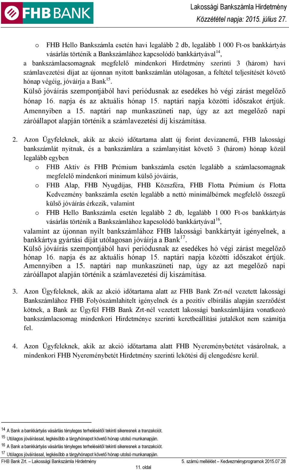 Külső jóváírás szempontjából havi periódusnak az esedékes hó végi zárást megelőző hónap 16. napja és az aktuális hónap 15. naptári napja közötti időszakot értjük. Amennyiben a 15.