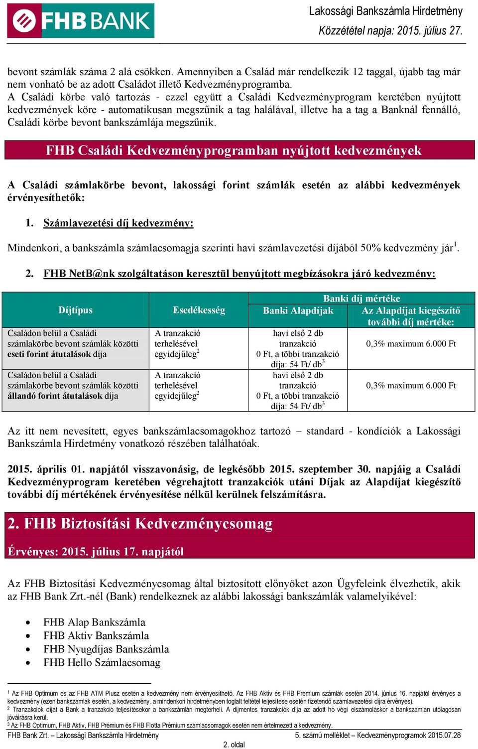 körbe bevont bankszámlája megszűnik. FHB Családi Kedvezményprogramban nyújtott kedvezmények A Családi számlakörbe bevont, lakossági forint számlák esetén az alábbi kedvezmények érvényesíthetők: 1.