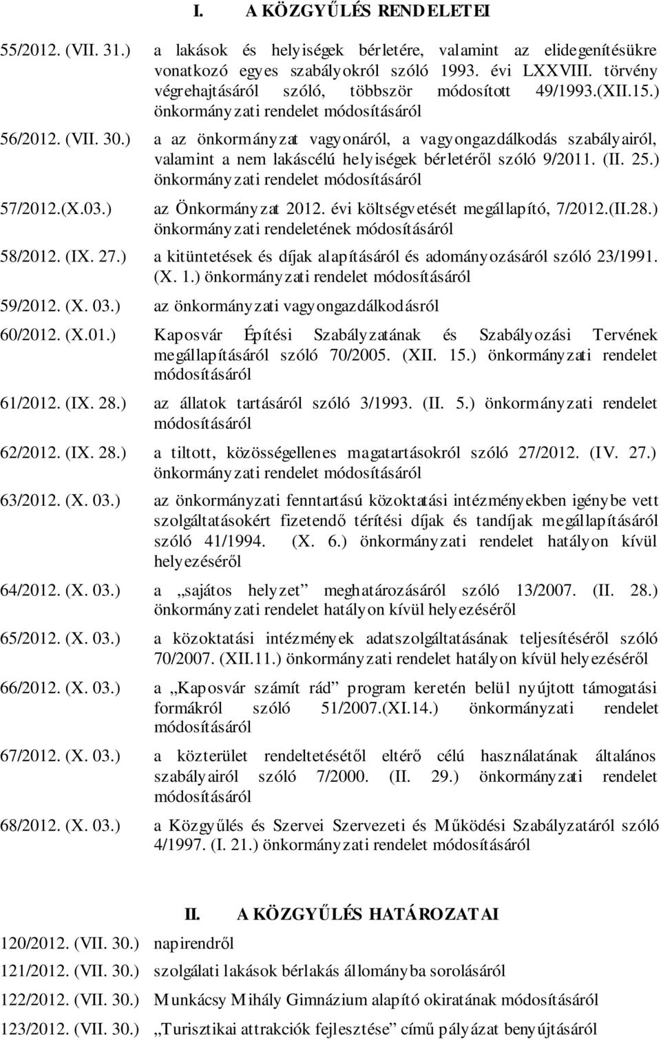 ) a az önkormányzat vagyonáról, a vagyongazdálkodás szabályairól, valamint a nem lakáscélú helyiségek bérletéről szóló 9/2011. (II. 25.) önkormányzati rendelet 57/2012.(X.03.) az Önkormányzat 2012.