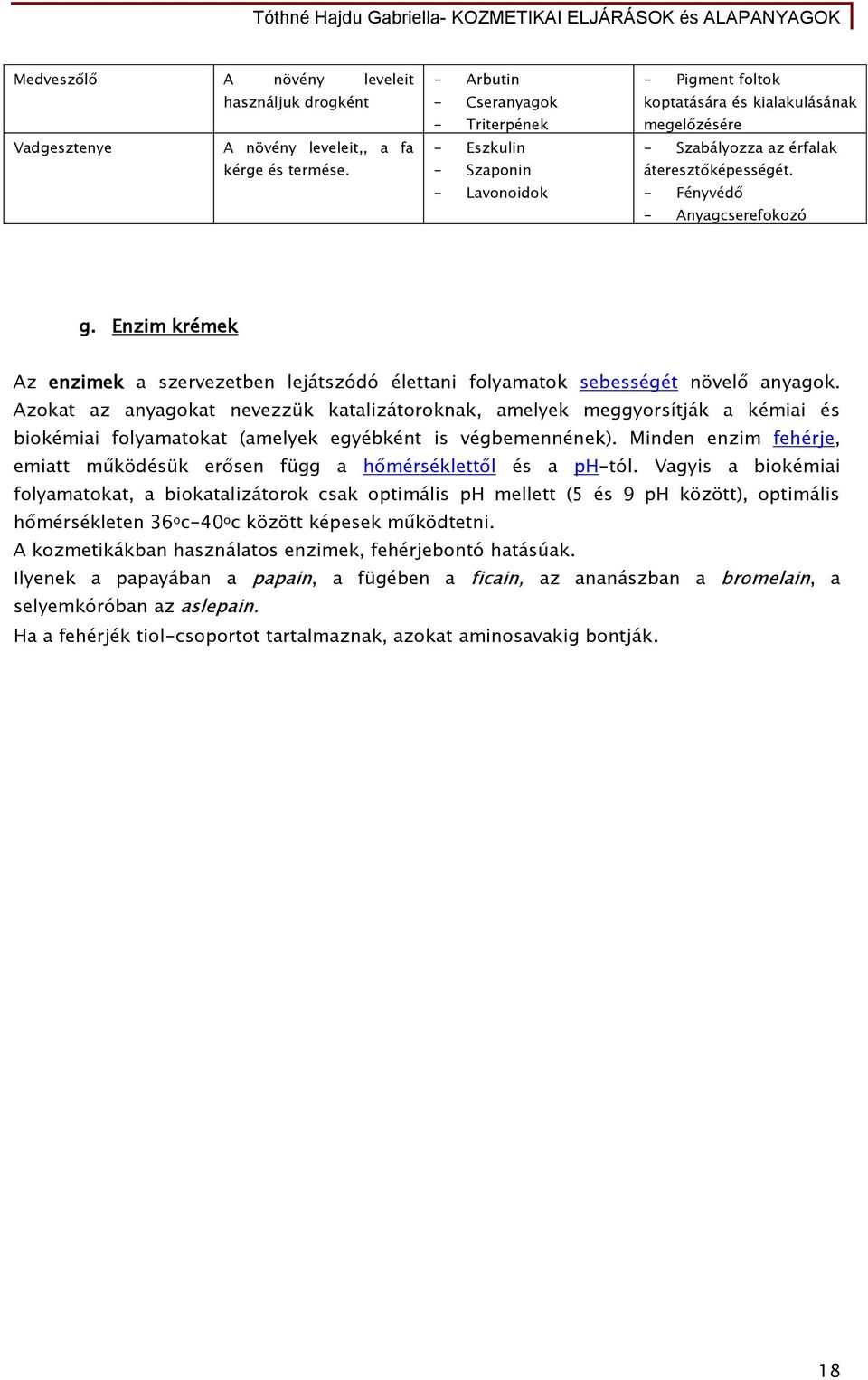 - Fényvédő - Anyagcserefokozó g. Enzim krémek Az enzimek a szervezetben lejátszódó élettani folyamatok sebességét növelő anyagok.