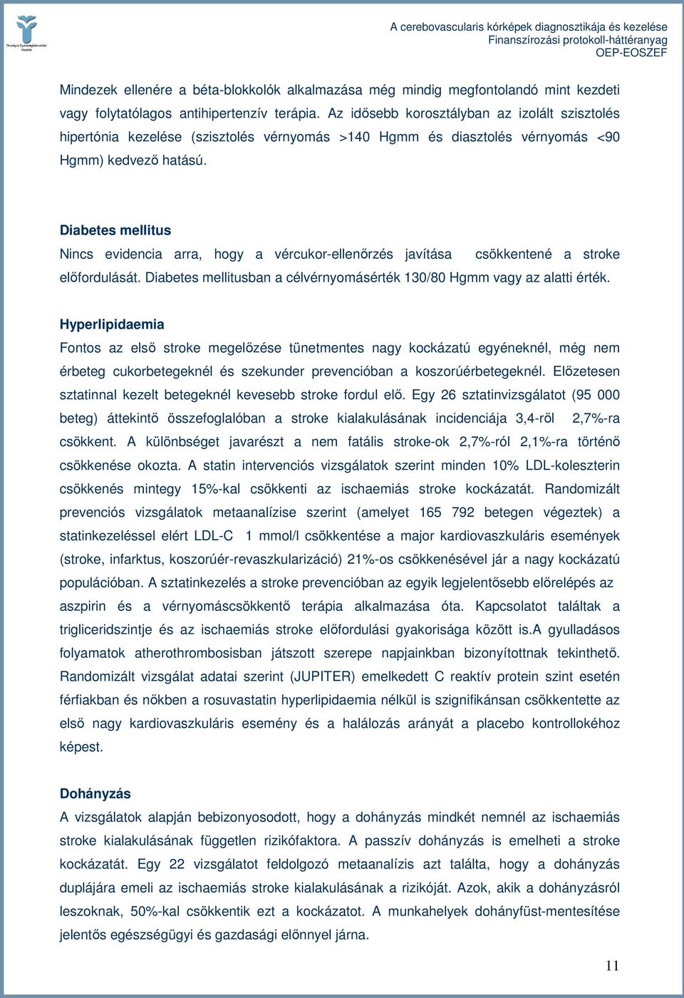 Diabetes mellitus Nincs evidencia arra, hogy a vércukor-ellenırzés javítása csökkentené a stroke elıfordulását. Diabetes mellitusban a célvérnyomásérték 130/80 Hgmm vagy az alatti érték.