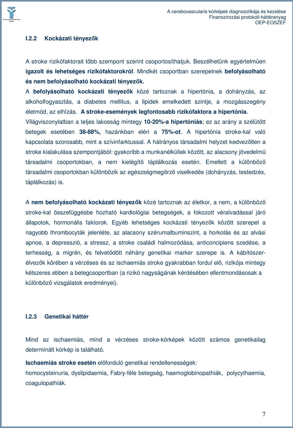 A befolyásolható kockázati tényezık közé tartoznak a hipertónia, a dohányzás, az alkoholfogyasztás, a diabetes mellitus, a lipidek emelkedett szintje, a mozgásszegény életmód, az elhízás.