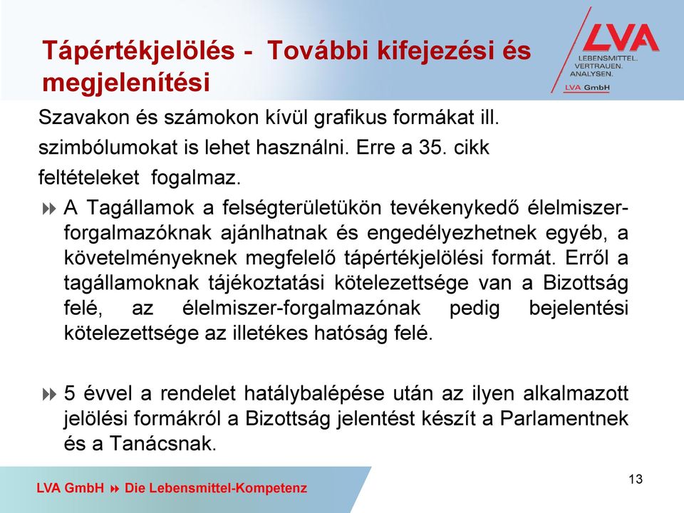 8 A Tagállamok a felségterületükön tevékenykedő élelmiszerforgalmazóknak ajánlhatnak és engedélyezhetnek egyéb, a követelményeknek megfelelő tápértékjelölési