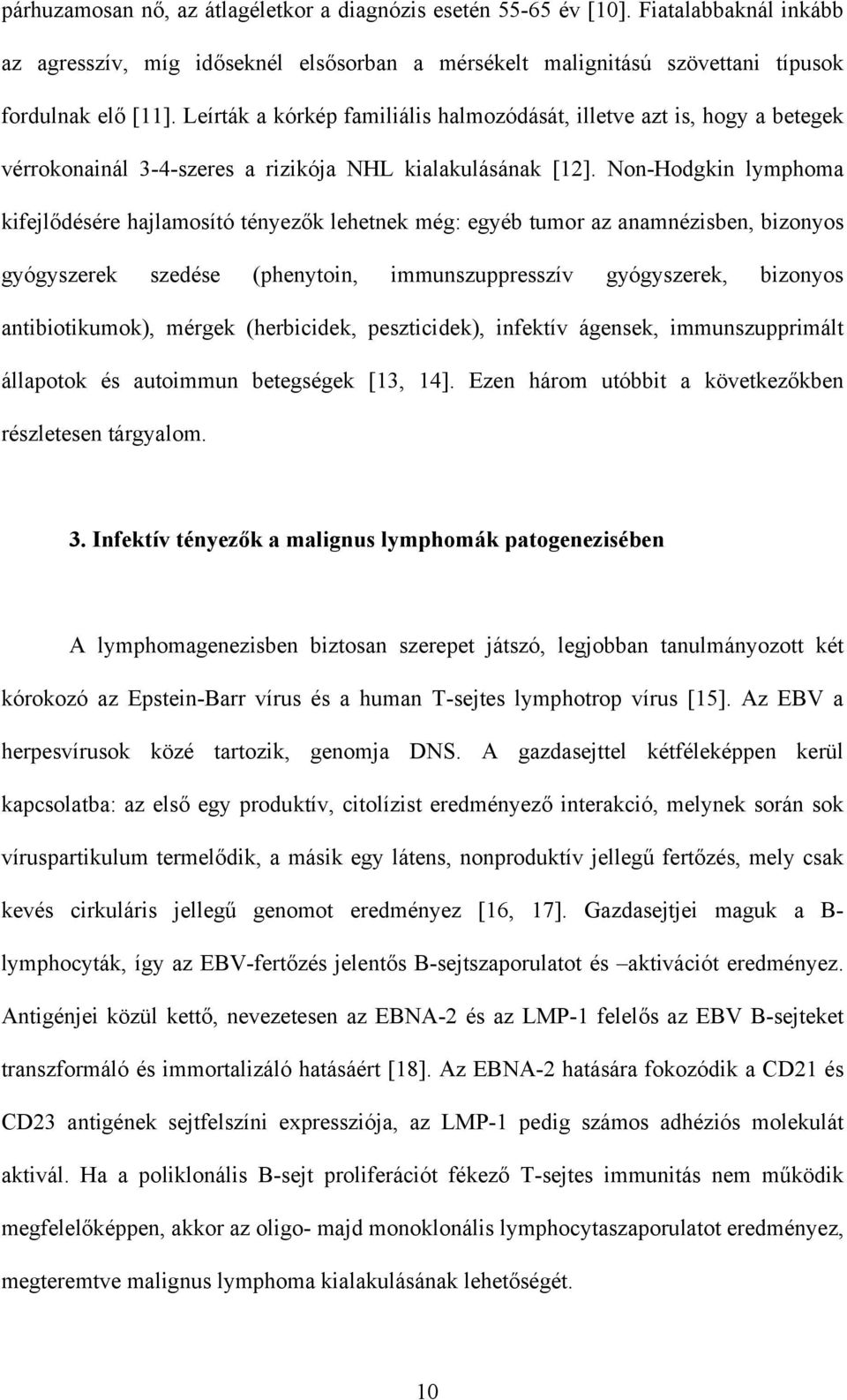 Non-Hodgkin lymphoma kifejl désére hajlamosító tényez k lehetnek még: egyéb tumor az anamnézisben, bizonyos gyógyszerek szedése (phenytoin, immunszuppresszív gyógyszerek, bizonyos antibiotikumok),