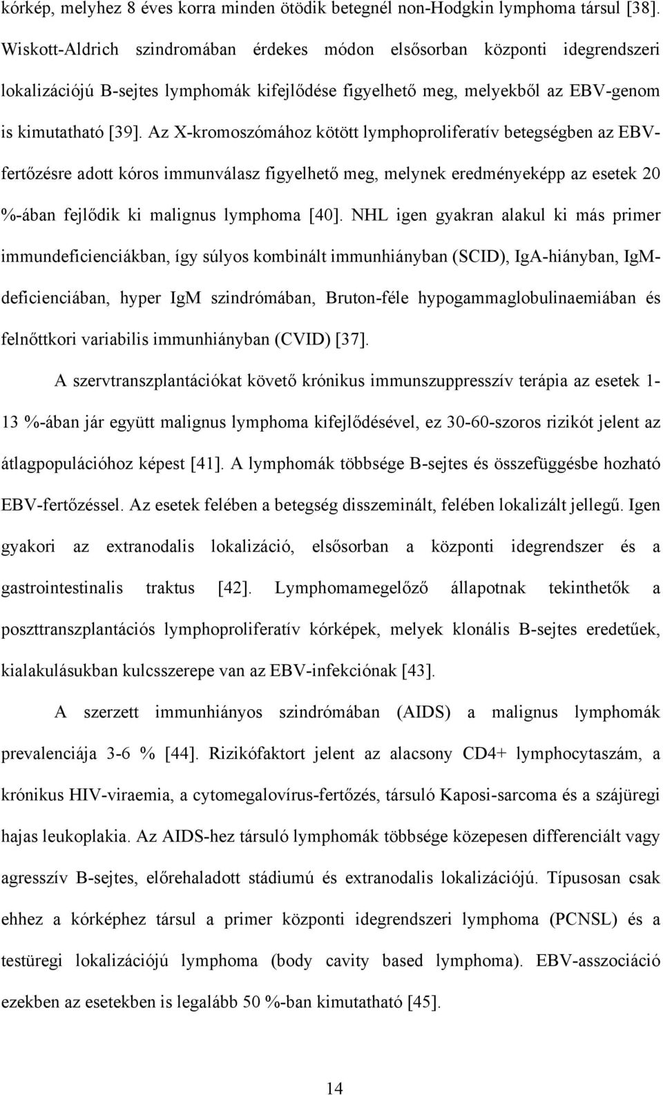 Az X-kromoszómához kötött lymphoproliferatív betegségben az EBVfert zésre adott kóros immunválasz figyelhet meg, melynek eredményeképp az esetek 20 %-ában fejl dik ki malignus lymphoma [40].