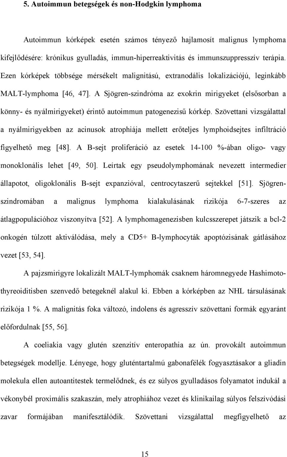 A Sjögren-szindróma az exokrin mirigyeket (els sorban a könny- és nyálmirigyeket) érint autoimmun patogenezis kórkép.