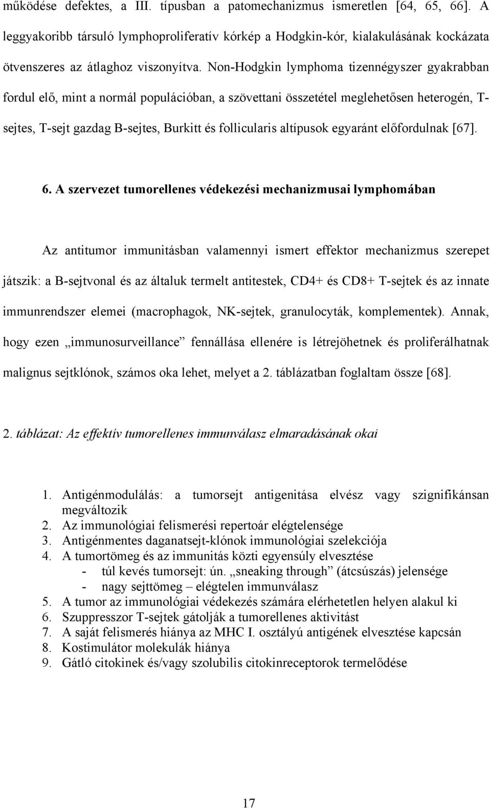 Non-Hodgkin lymphoma tizennégyszer gyakrabban fordul el, mint a normál populációban, a szövettani összetétel meglehet sen heterogén, T- sejtes, T-sejt gazdag B-sejtes, Burkitt és follicularis