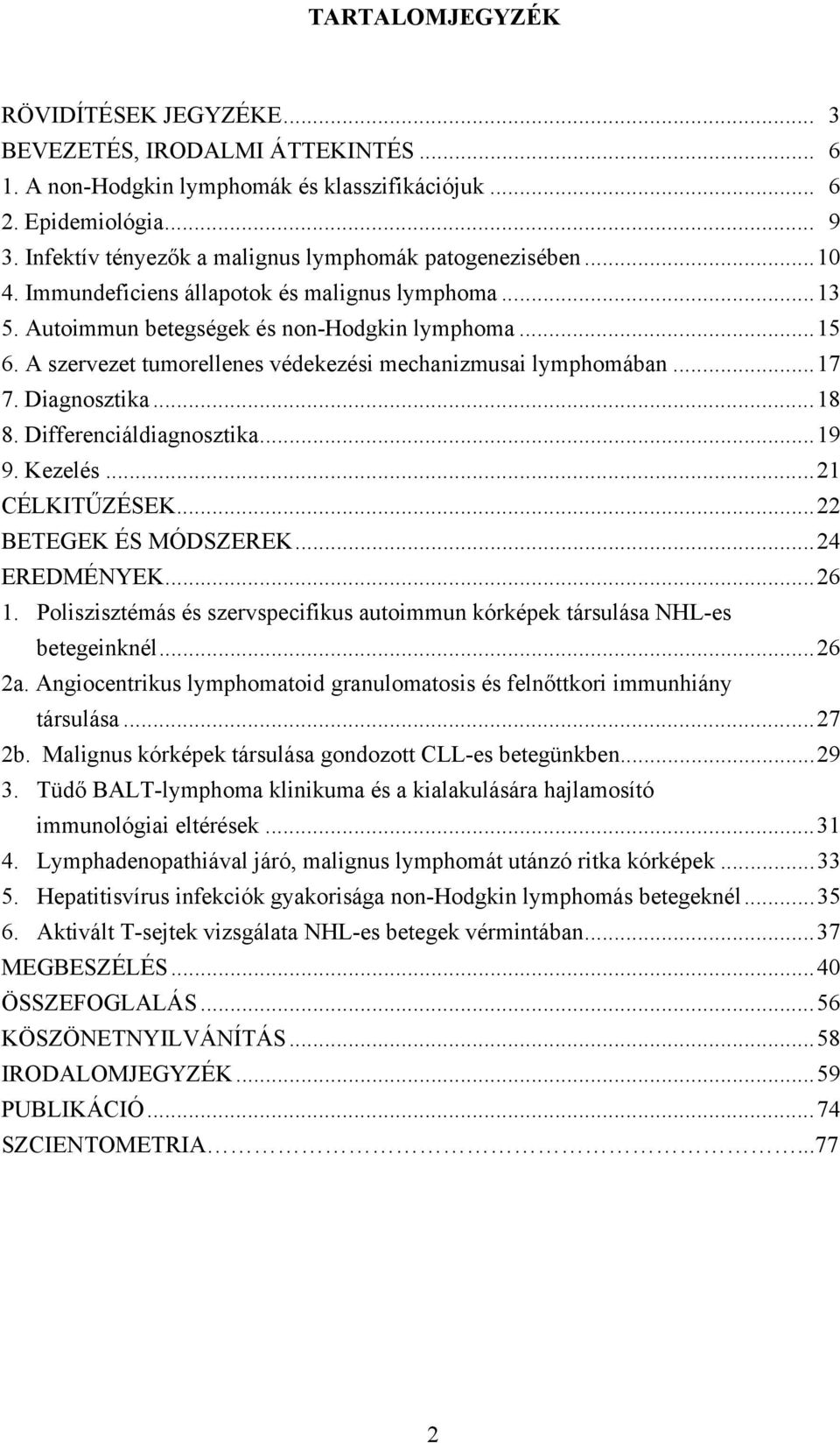 A szervezet tumorellenes védekezési mechanizmusai lymphomában...17 7. Diagnosztika...18 8. Differenciáldiagnosztika...19 9. Kezelés...21 CÉLKIT ZÉSEK...22 BETEGEK ÉS MÓDSZEREK...24 EREDMÉNYEK...26 1.