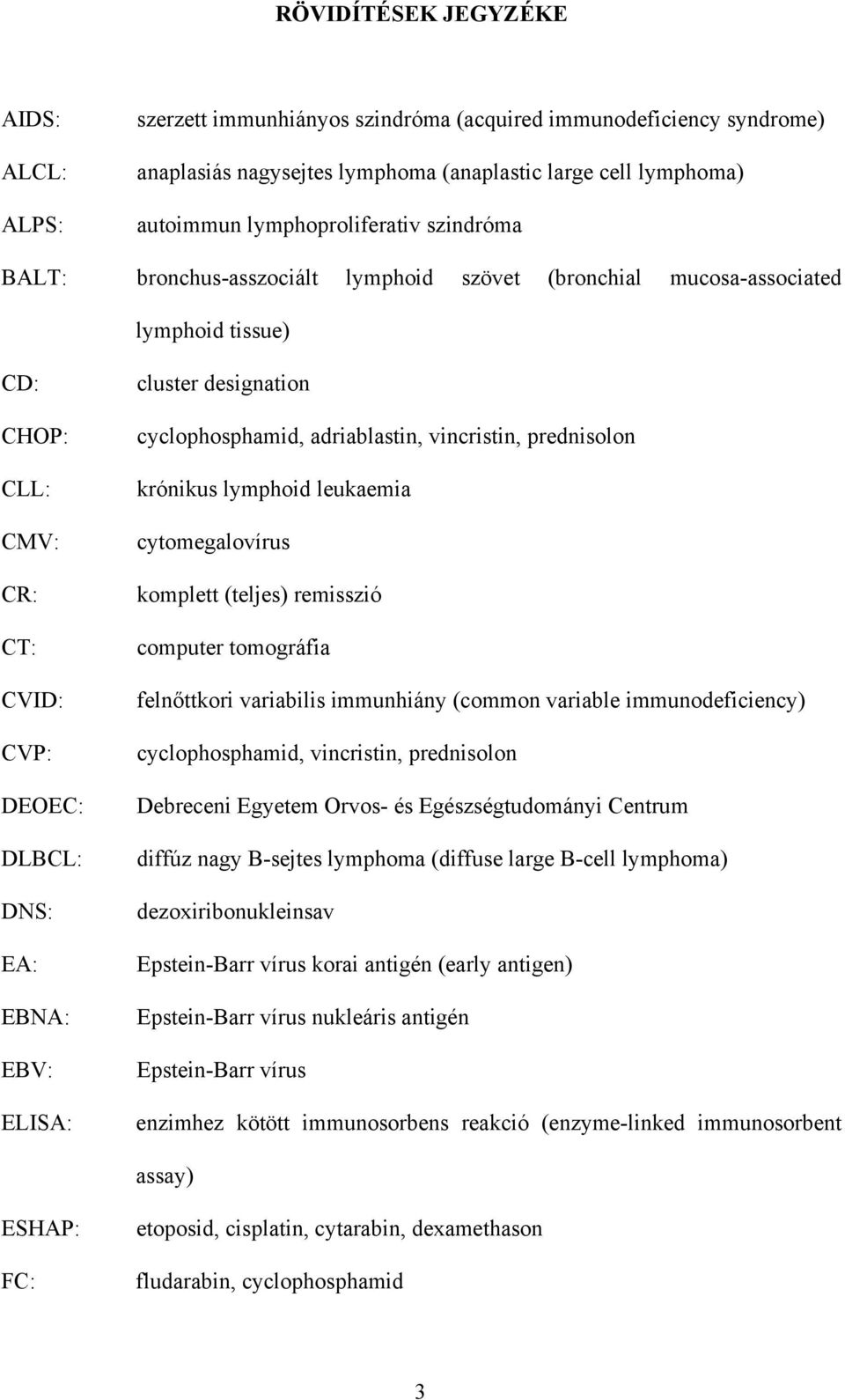 cluster designation cyclophosphamid, adriablastin, vincristin, prednisolon krónikus lymphoid leukaemia cytomegalovírus komplett (teljes) remisszió computer tomográfia feln ttkori variabilis