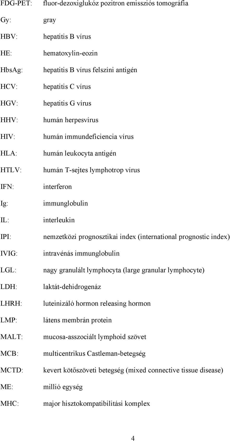 interferon immunglobulin interleukin nemzetközi prognosztikai index (international prognostic index) intravénás immunglobulin nagy granulált lymphocyta (large granular lymphocyte) laktát-dehidrogenáz