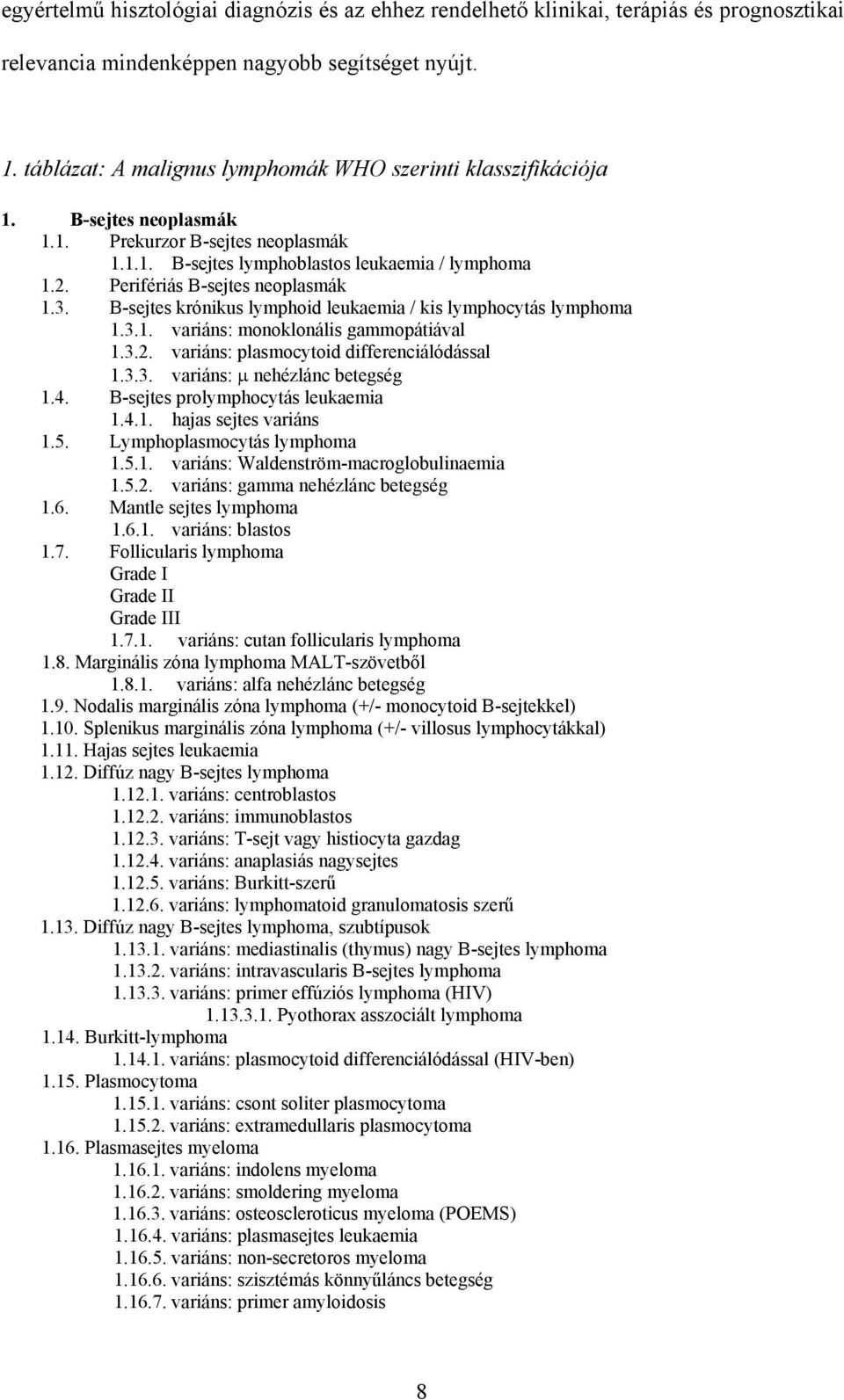 Perifériás B-sejtes neoplasmák 1.3. B-sejtes krónikus lymphoid leukaemia / kis lymphocytás lymphoma 1.3.1. variáns: monoklonális gammopátiával 1.3.2. variáns: plasmocytoid differenciálódással 1.3.3. variáns: nehézlánc betegség 1.