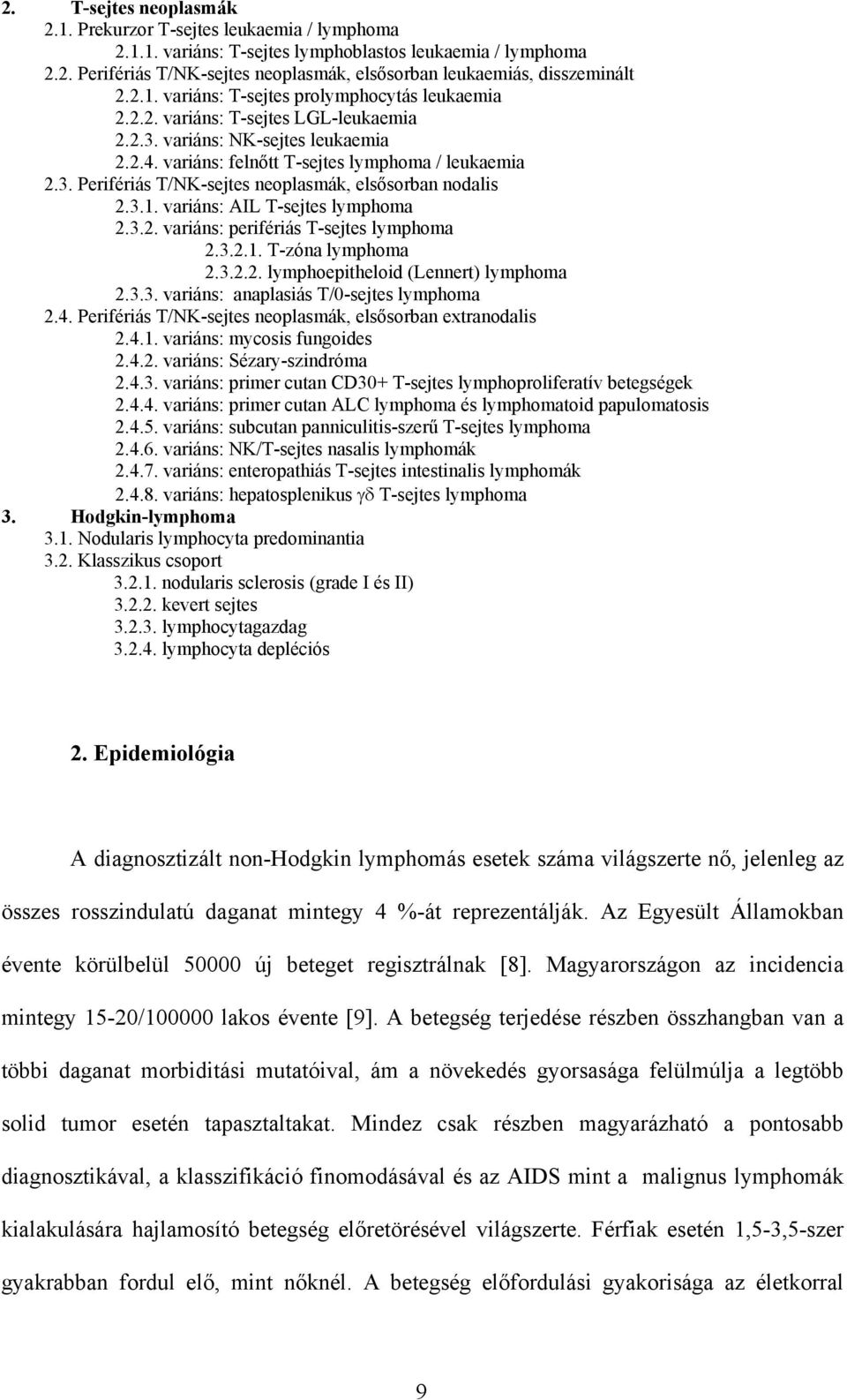 3.1. variáns: AIL T-sejtes lymphoma 2.3.2. variáns: perifériás T-sejtes lymphoma 2.3.2.1. T-zóna lymphoma 2.3.2.2. lymphoepitheloid (Lennert) lymphoma 2.3.3. variáns: anaplasiás T/0-sejtes lymphoma 2.