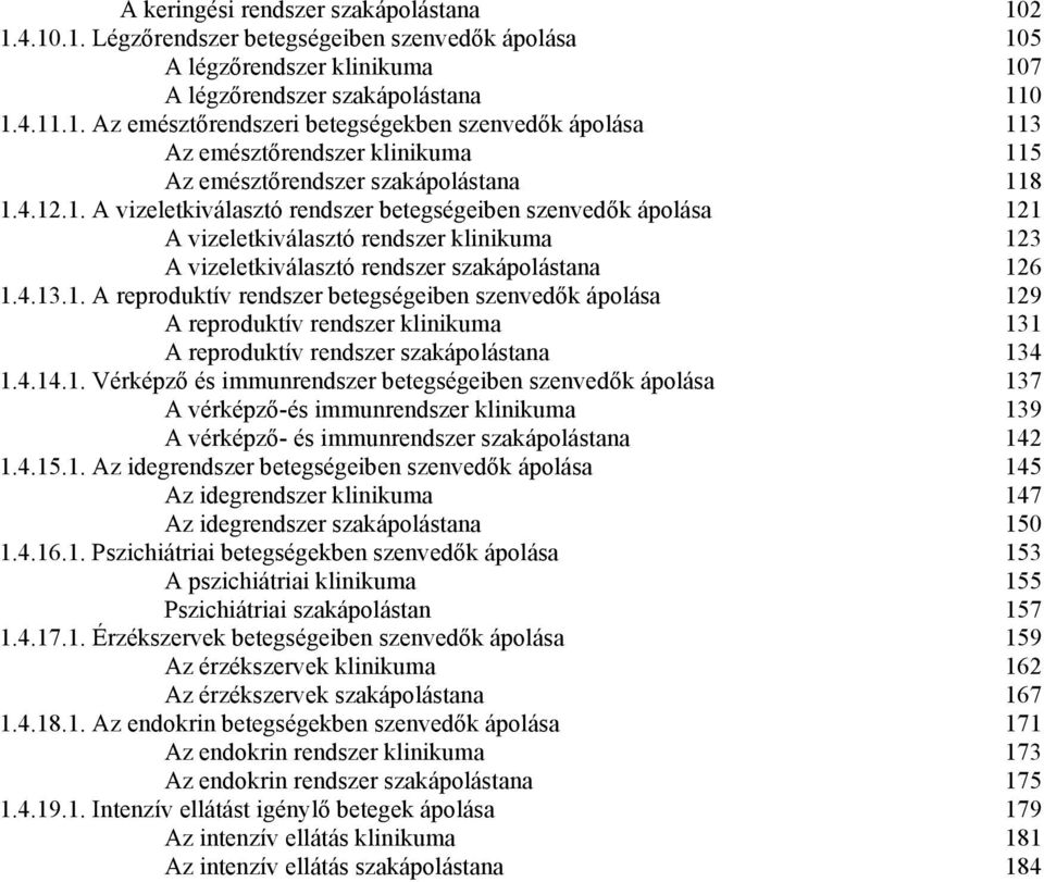 4.14.1. Vérképző és immunrendszer szenvedők ápolása 137 A vérképző-és immunrendszer klinikuma 139 A vérképző- és immunrendszer szakápolástana 142 1.4.15.1. Az idegrendszer szenvedők ápolása 145 Az idegrendszer klinikuma 147 Az idegrendszer szakápolástana 150 1.