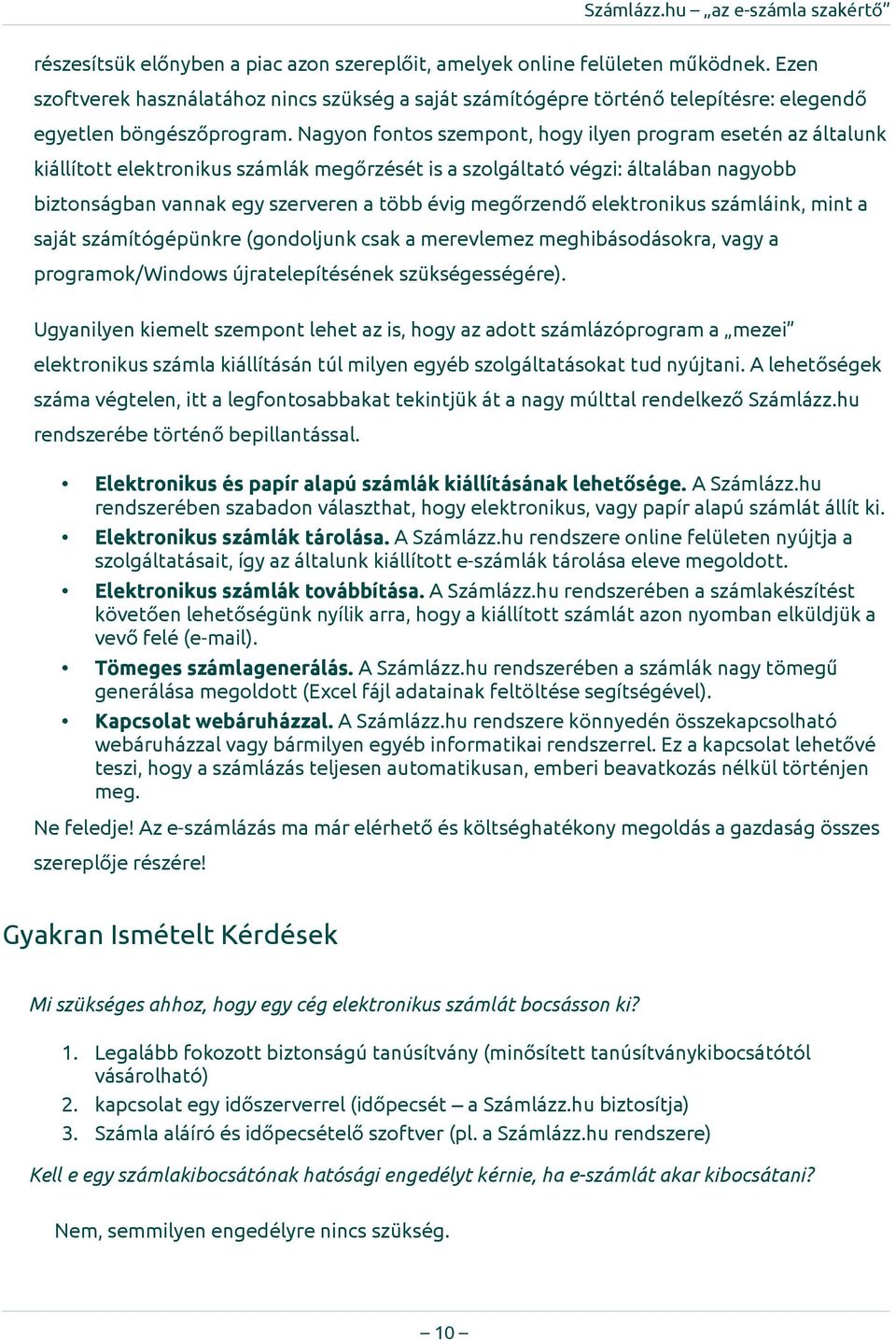 megőrzendő elektronikus számláink, mint a saját számítógépünkre (gondoljunk csak a merevlemez meghibásodásokra, vagy a programok/windows újratelepítésének szükségességére).