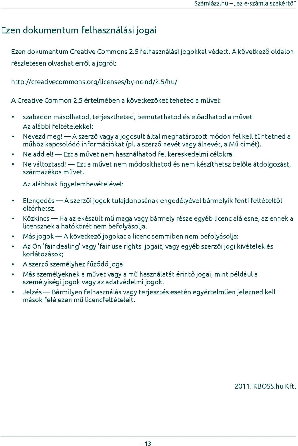 5 értelmében a következőket teheted a művel: szabadon másolhatod, terjesztheted, bemutathatod és előadhatod a művet Az alábbi feltételekkel: Nevezd meg!