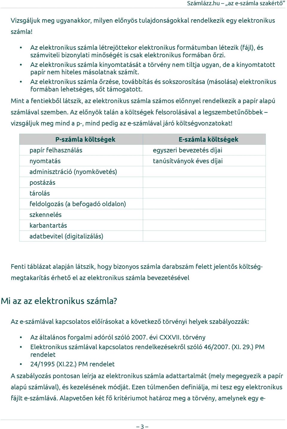 Az elektronikus számla kinyomtatását a törvény nem tiltja ugyan, de a kinyomtatott papír nem hiteles másolatnak számít.