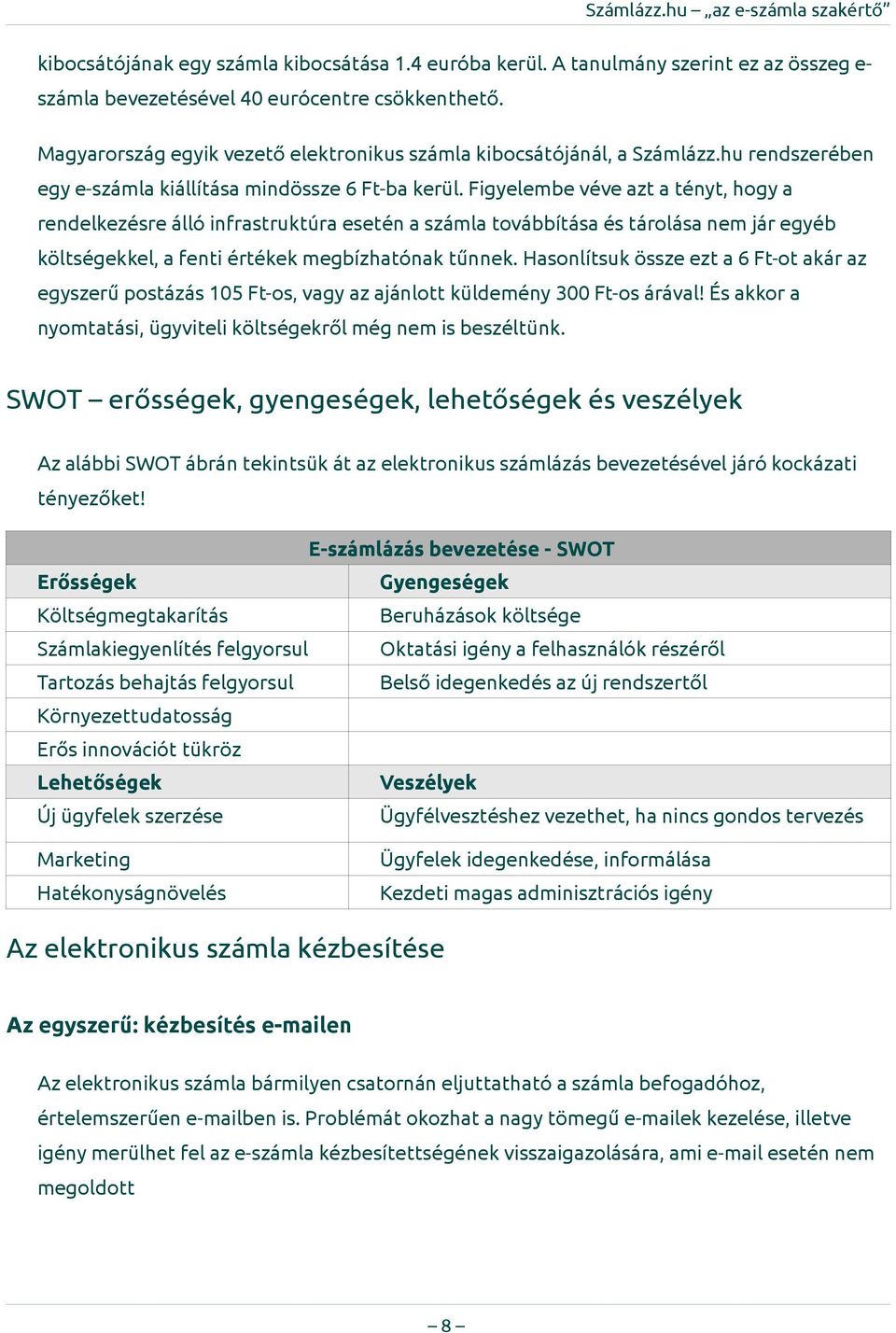 Figyelembe véve azt a tényt, hogy a rendelkezésre álló infrastruktúra esetén a számla továbbítása és tárolása nem jár egyéb költségekkel, a fenti értékek megbízhatónak tűnnek.