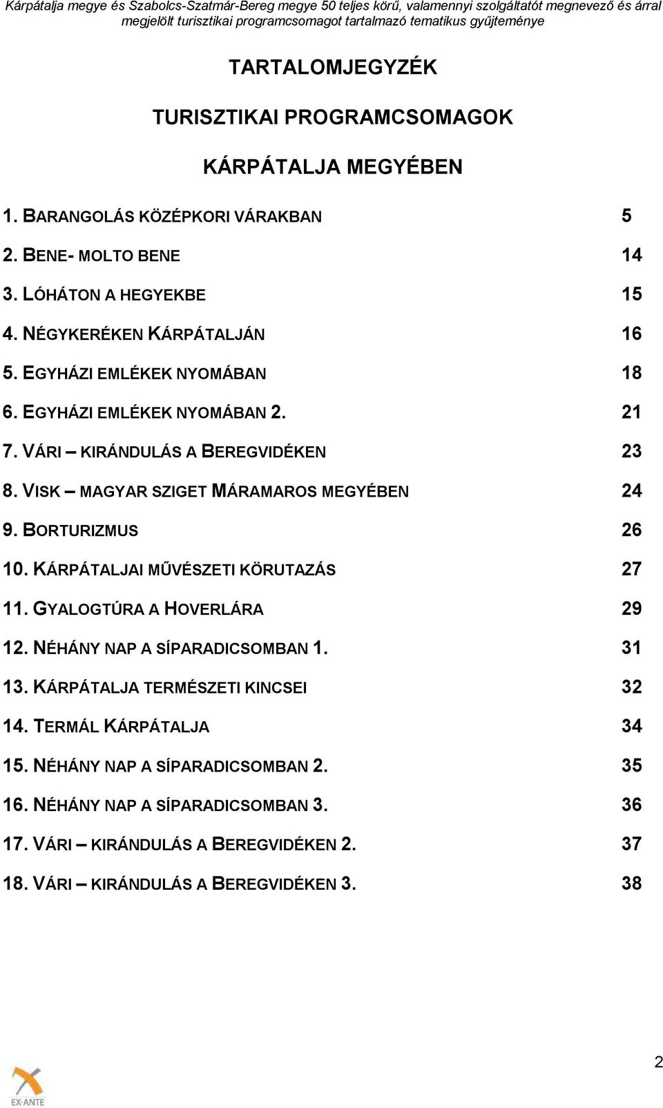 VISK MAGYAR SZIGET MÁRAMAROS MEGYÉBEN 24 9. BORTURIZMUS 26 10. KÁRPÁTALJAI MŰVÉSZETI KÖRUTAZÁS 27 11. GYALOGTÚRA A HOVERLÁRA 29 12. NÉHÁNY NAP A SÍPARADICSOMBAN 1.