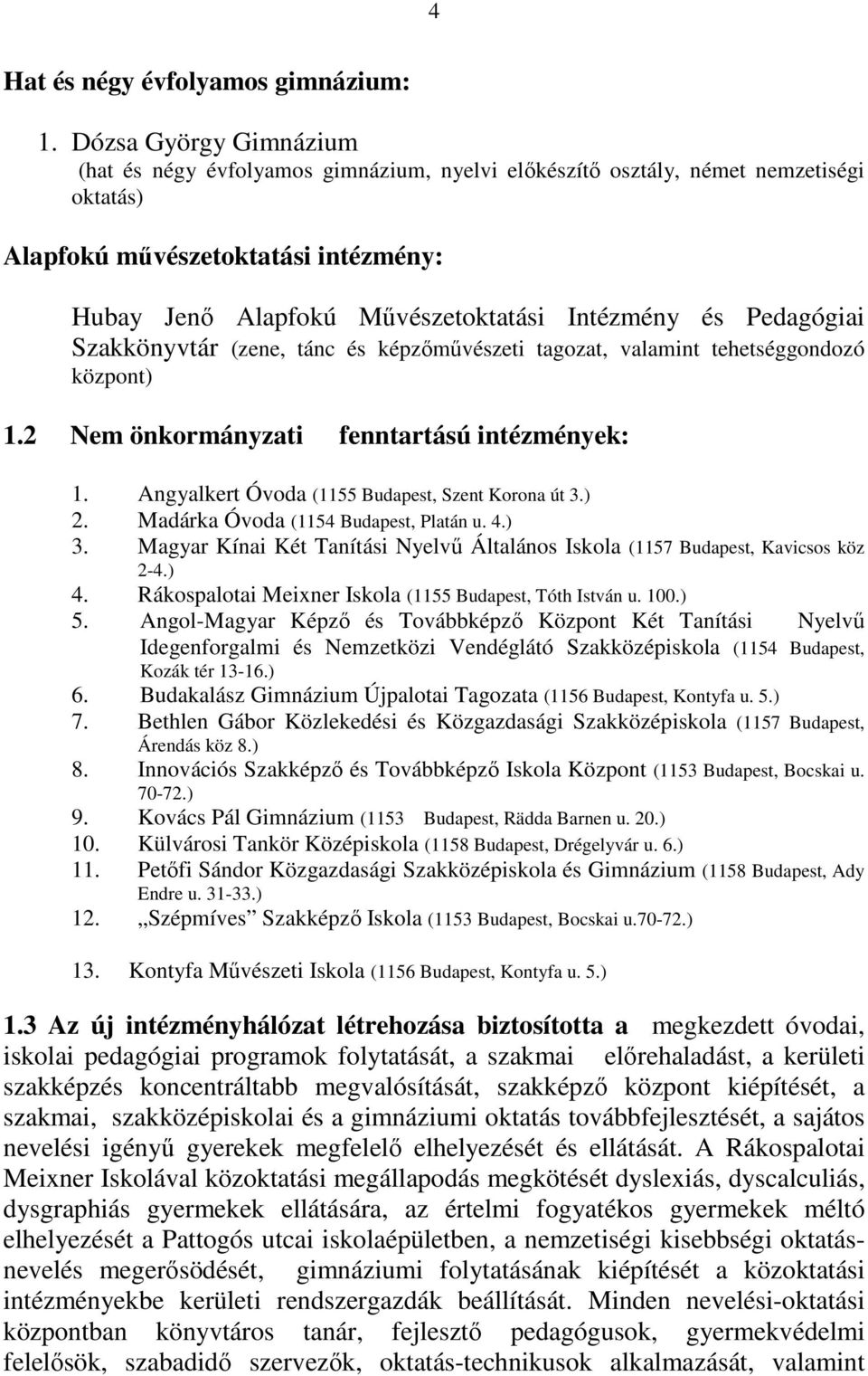 Pedagógiai Szakkönyvtár (zene, tánc és képzőművészeti tagozat, valamint tehetséggondozó központ) 1.2 Nem önkormányzati fenntartású intézmények: 1. Angyalkert Óvoda (1155 Budapest, Szent Korona út 3.