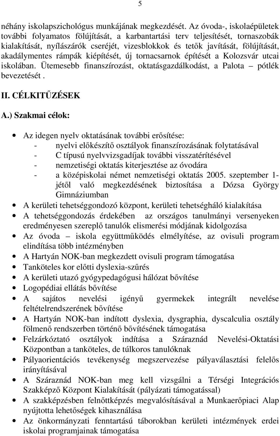 akadálymentes rámpák kiépítését, új tornacsarnok építését a Kolozsvár utcai iskolában. Ütemesebb finanszírozást, oktatásgazdálkodást, a Palota pótlék bevezetését. II. CÉLKITŰZÉSEK A.