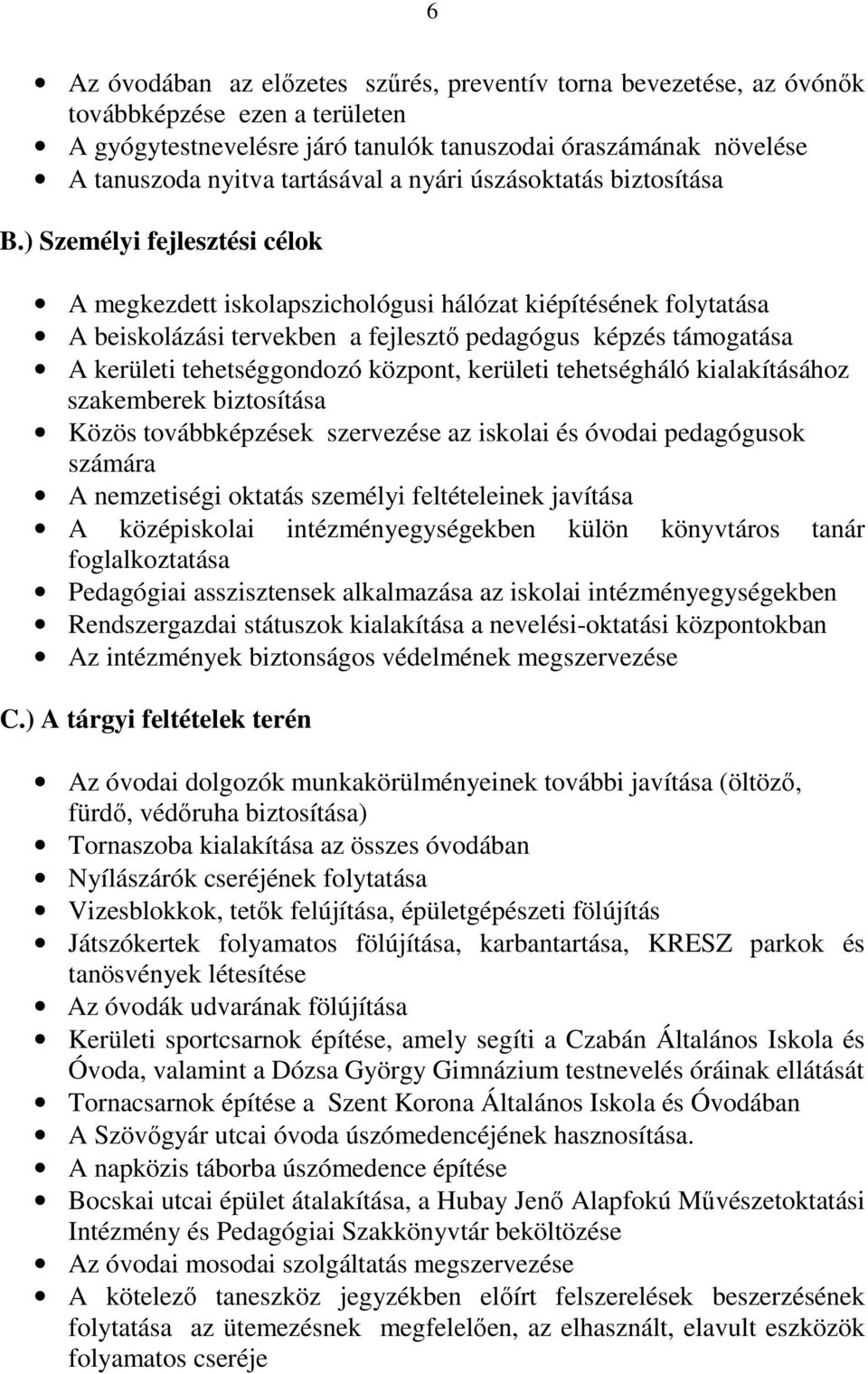 ) Személyi fejlesztési célok A megkezdett iskolapszichológusi hálózat kiépítésének folytatása A beiskolázási tervekben a fejlesztő pedagógus képzés támogatása A kerületi tehetséggondozó központ,