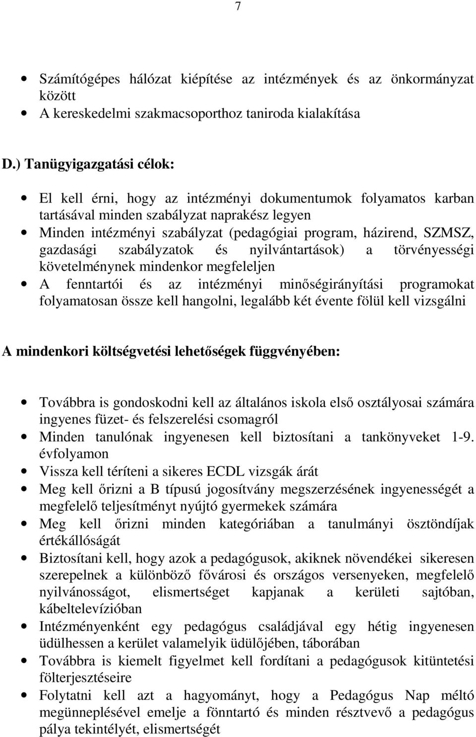 SZMSZ, gazdasági szabályzatok és nyilvántartások) a törvényességi követelménynek mindenkor megfeleljen A fenntartói és az intézményi minőségirányítási programokat folyamatosan össze kell hangolni,