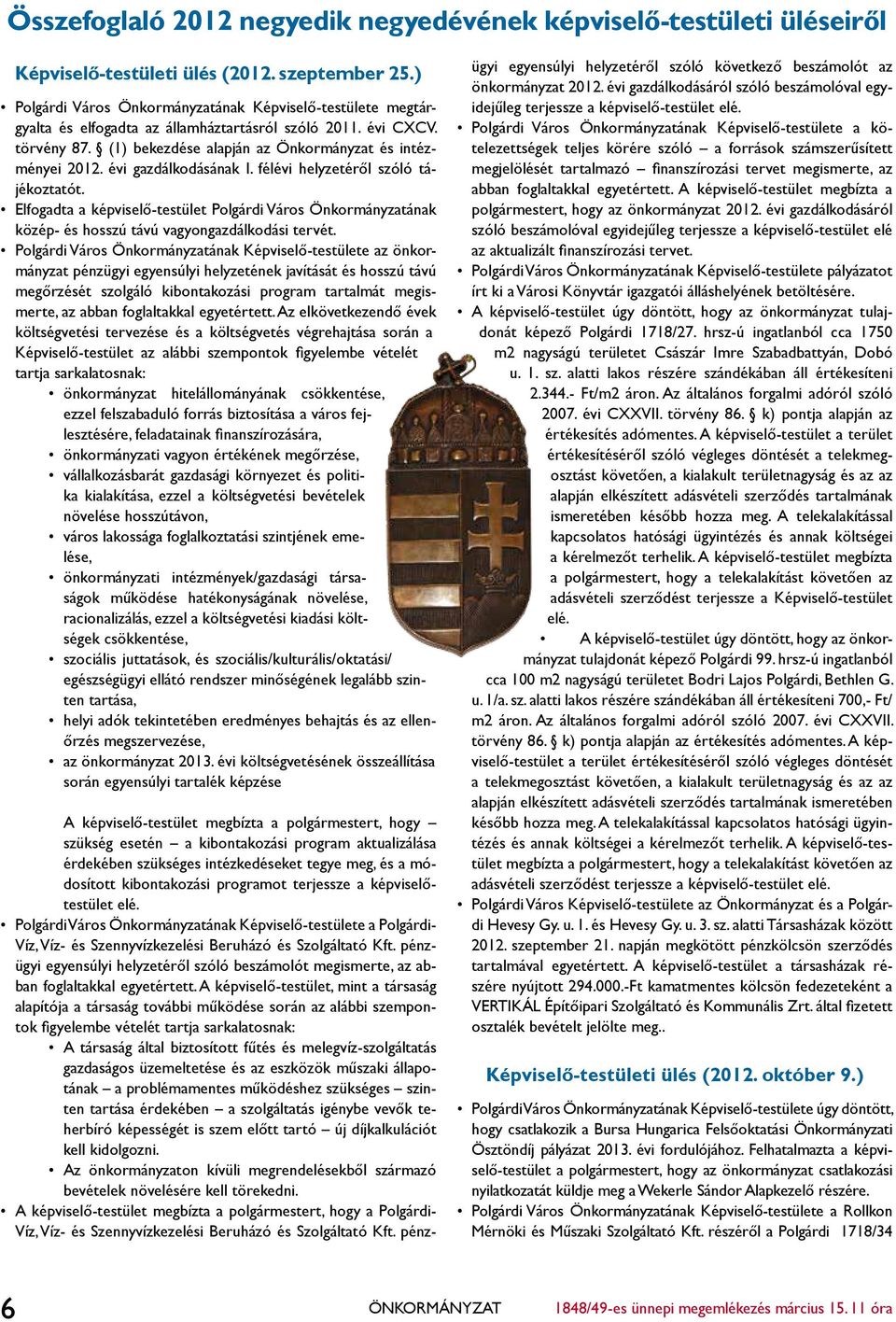 évi gazdálkodásának I. félévi helyzetéről szóló tájékoztatót. Elfogadta a képviselő-testület Polgárdi Város Önkormányzatának közép- és hosszú távú vagyongazdálkodási tervét.