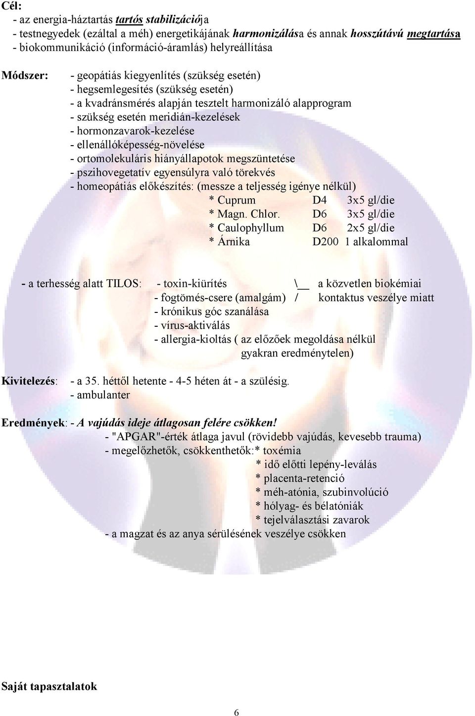 hormonzavarok-kezelése - ellenállóképesség-növelése - ortomolekuláris hiányállapotok megszüntetése - pszihovegetatív egyensúlyra való törekvés - homeopátiás elıkészítés: (messze a teljesség igénye