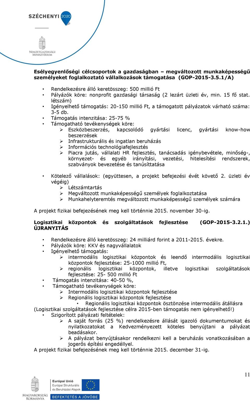 létszám) Igényelhető támogatás: 20-150 millió Ft, a támogatott pályázatok várható száma: 3-5 db.