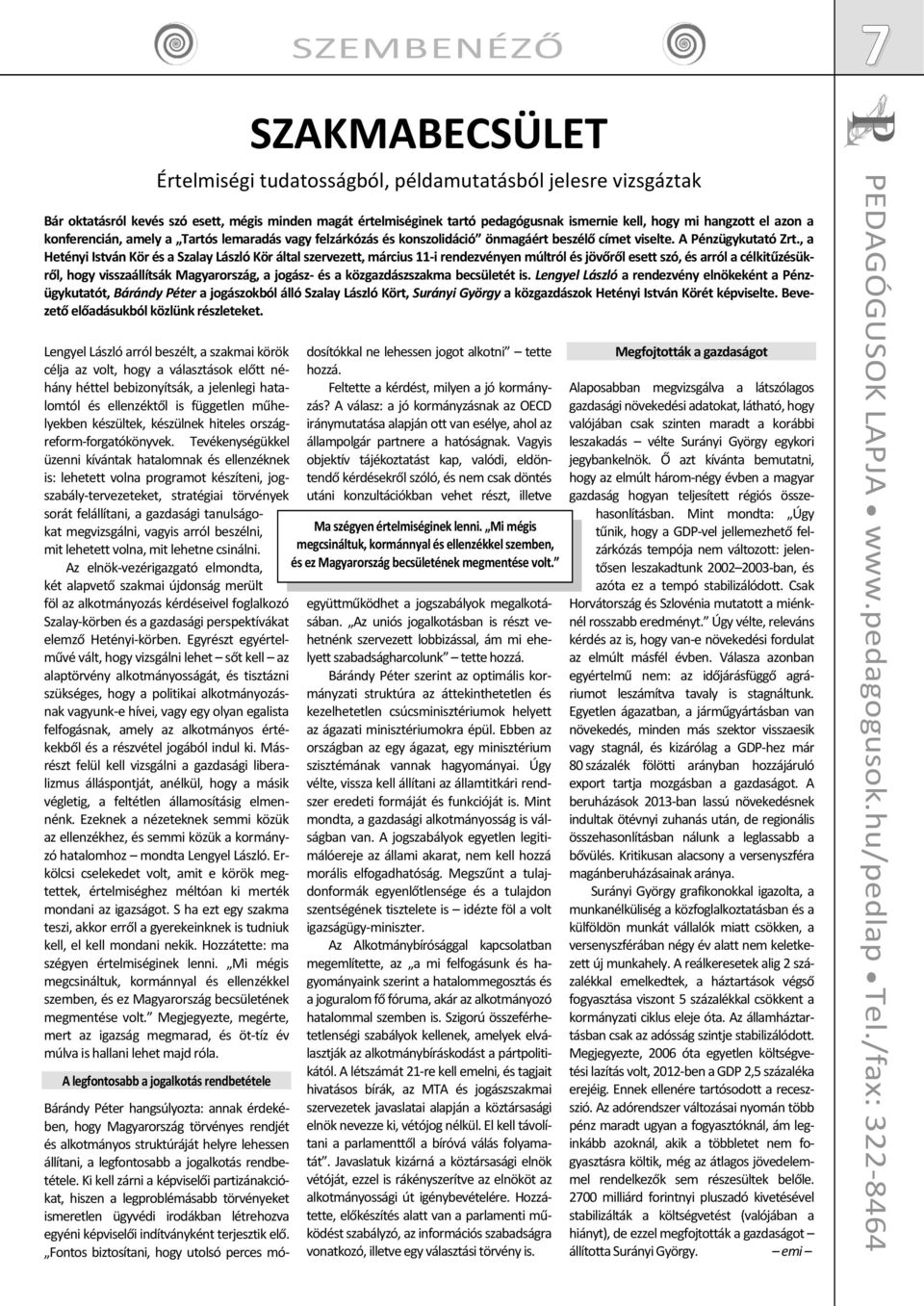 kell, hogy mi hangzott el azon a konferencián, amely a Tartós lemaradás vagy felzárkózás és konszolidáció önmagáért beszélő címet viselte. A Pénzügykutató Zrt.