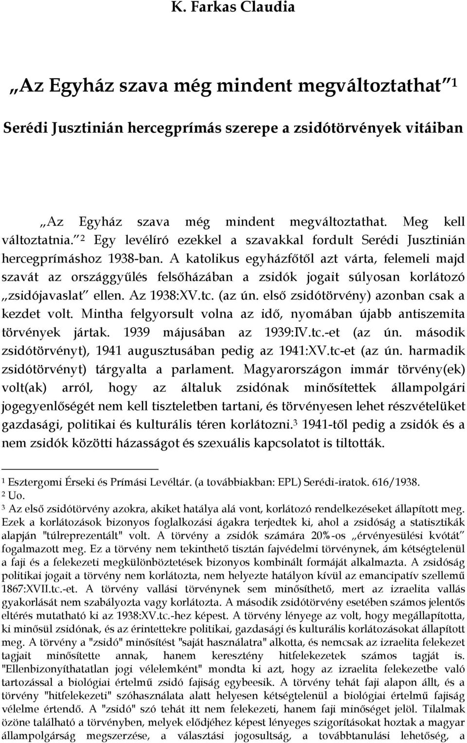 A katolikus egyházfőtől azt várta, felemeli majd szavát az országgyűlés felsőházában a zsidók jogait súlyosan korlátozó zsidójavaslat ellen. Az 1938:XV.tc. (az ún.