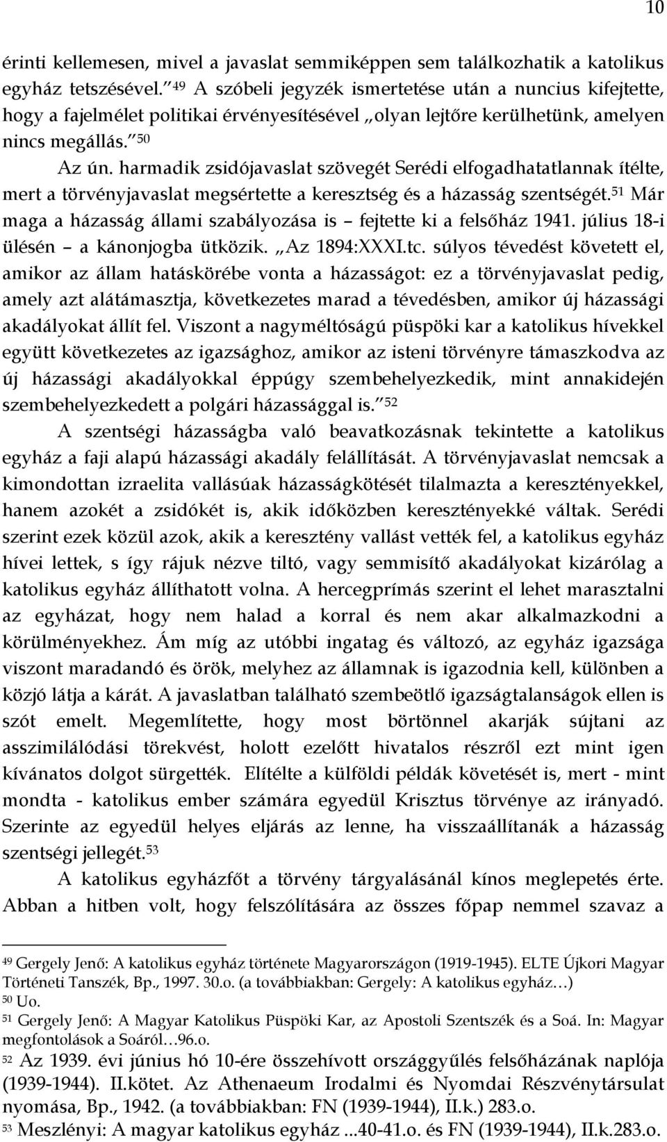 harmadik zsidójavaslat szövegét Serédi elfogadhatatlannak ítélte, mert a törvényjavaslat megsértette a keresztség és a házasság szentségét.