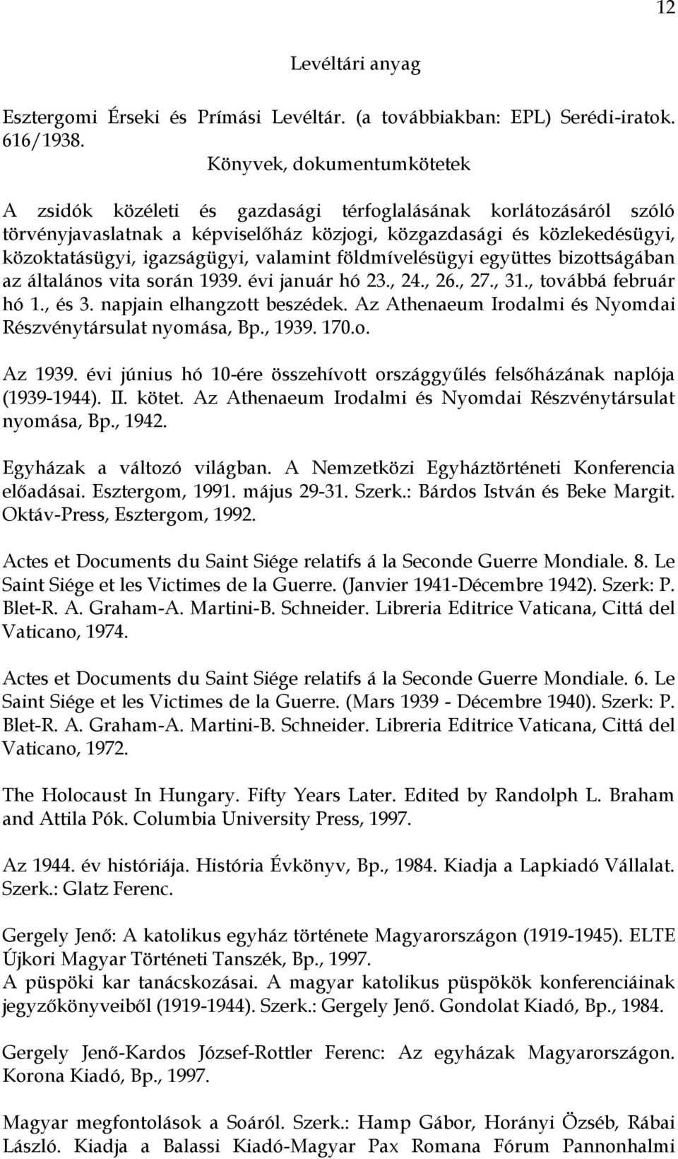 valamint földmívelésügyi együttes bizottságában az általános vita során 1939. évi január hó 23., 24., 26., 27., 31., továbbá február hó 1., és 3. napjain elhangzott beszédek.