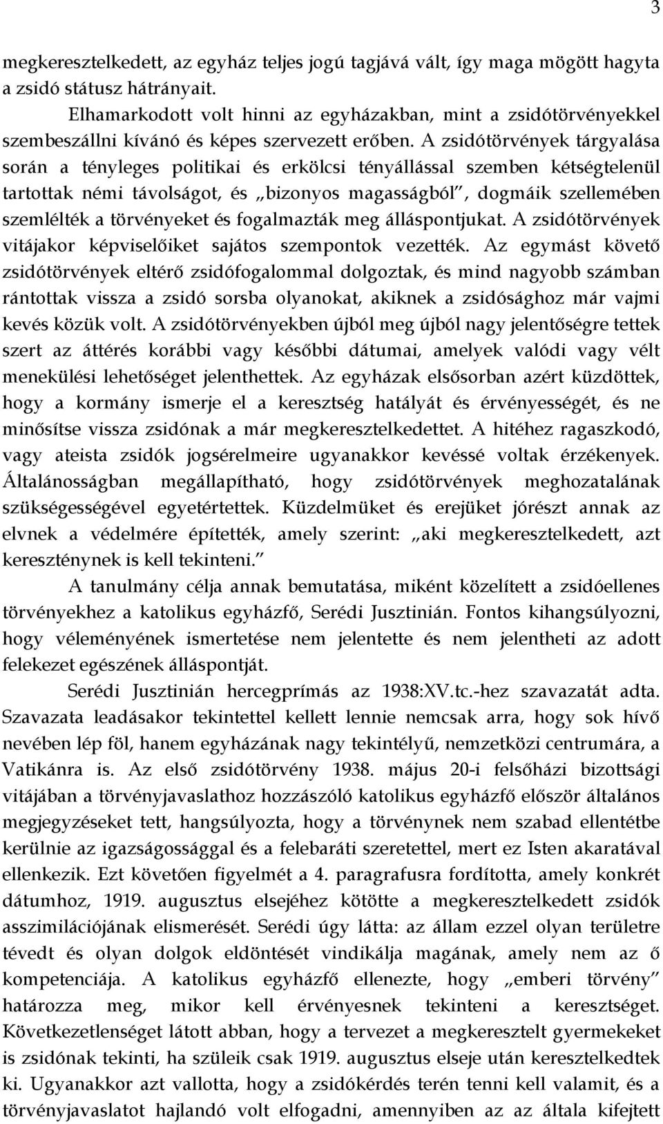 A zsidótörvények tárgyalása során a tényleges politikai és erkölcsi tényállással szemben kétségtelenül tartottak némi távolságot, és bizonyos magasságból, dogmáik szellemében szemlélték a törvényeket